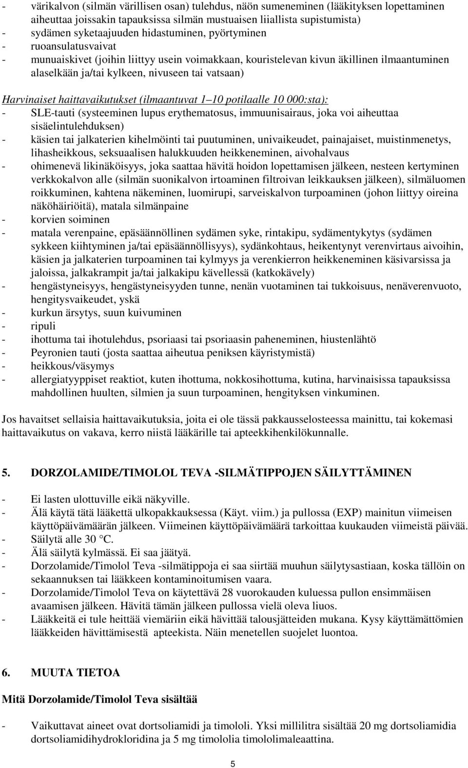 Harvinaiset haittavaikutukset (ilmaantuvat 1 10 potilaalle 10 000:sta): - SLE-tauti (systeeminen lupus erythematosus, immuunisairaus, joka voi aiheuttaa sisäelintulehduksen) - käsien tai jalkaterien