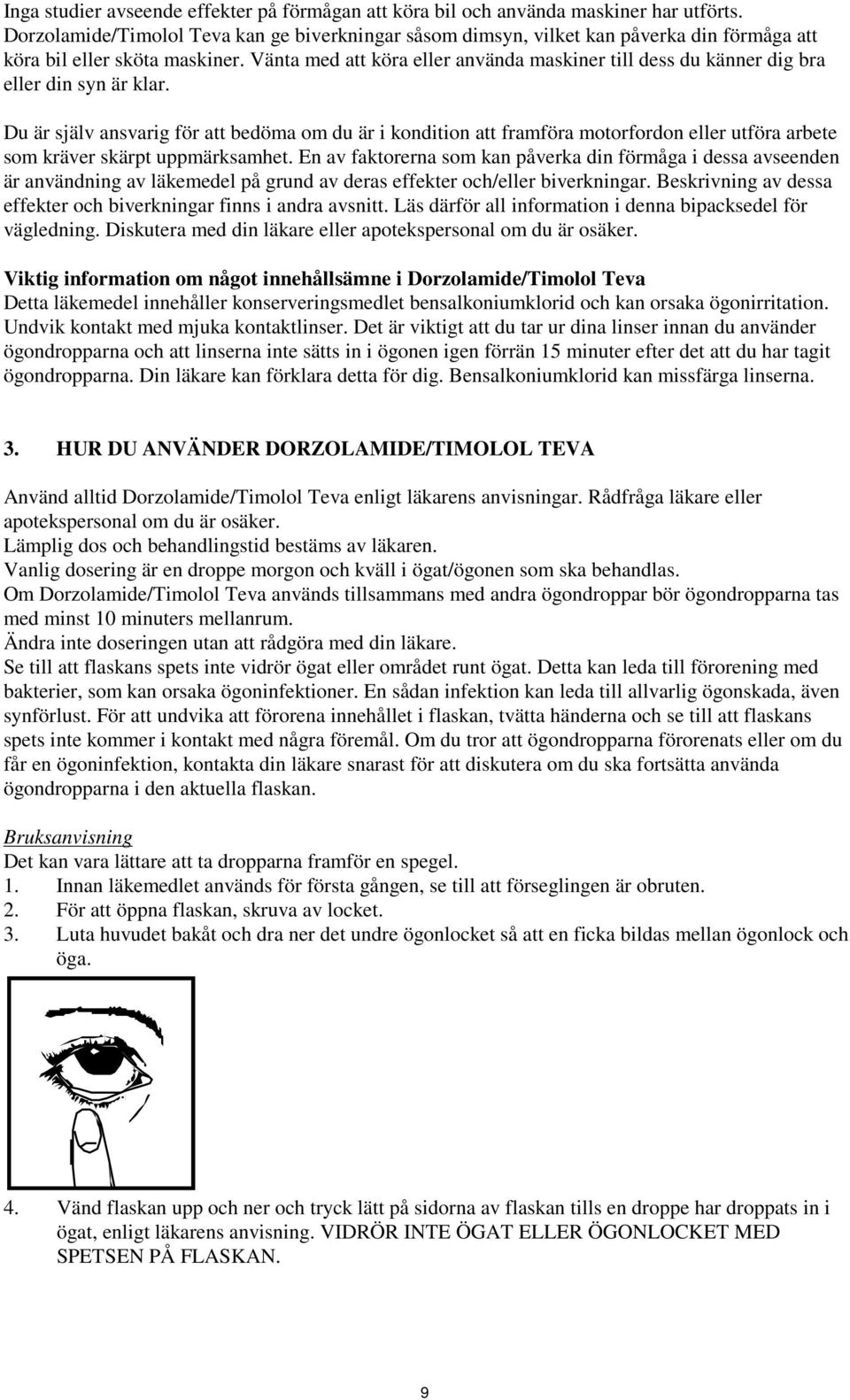 Vänta med att köra eller använda maskiner till dess du känner dig bra eller din syn är klar.