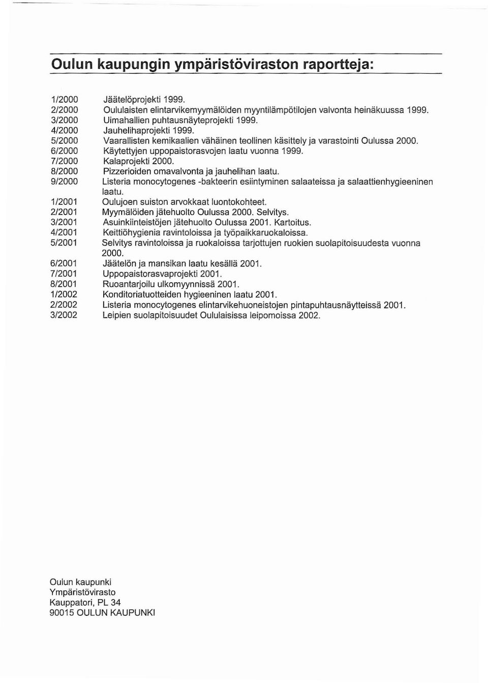 Vaarallisten kemikaalien vähäinen teollinen käsittely ja varastointi Oulussa 2000. Käytettyjen uppopaistorasvojen laatu vuonna 1999. Kalaprojekti 2000. Pizzerioiden omavalvonta ja jauhelihan laatu.