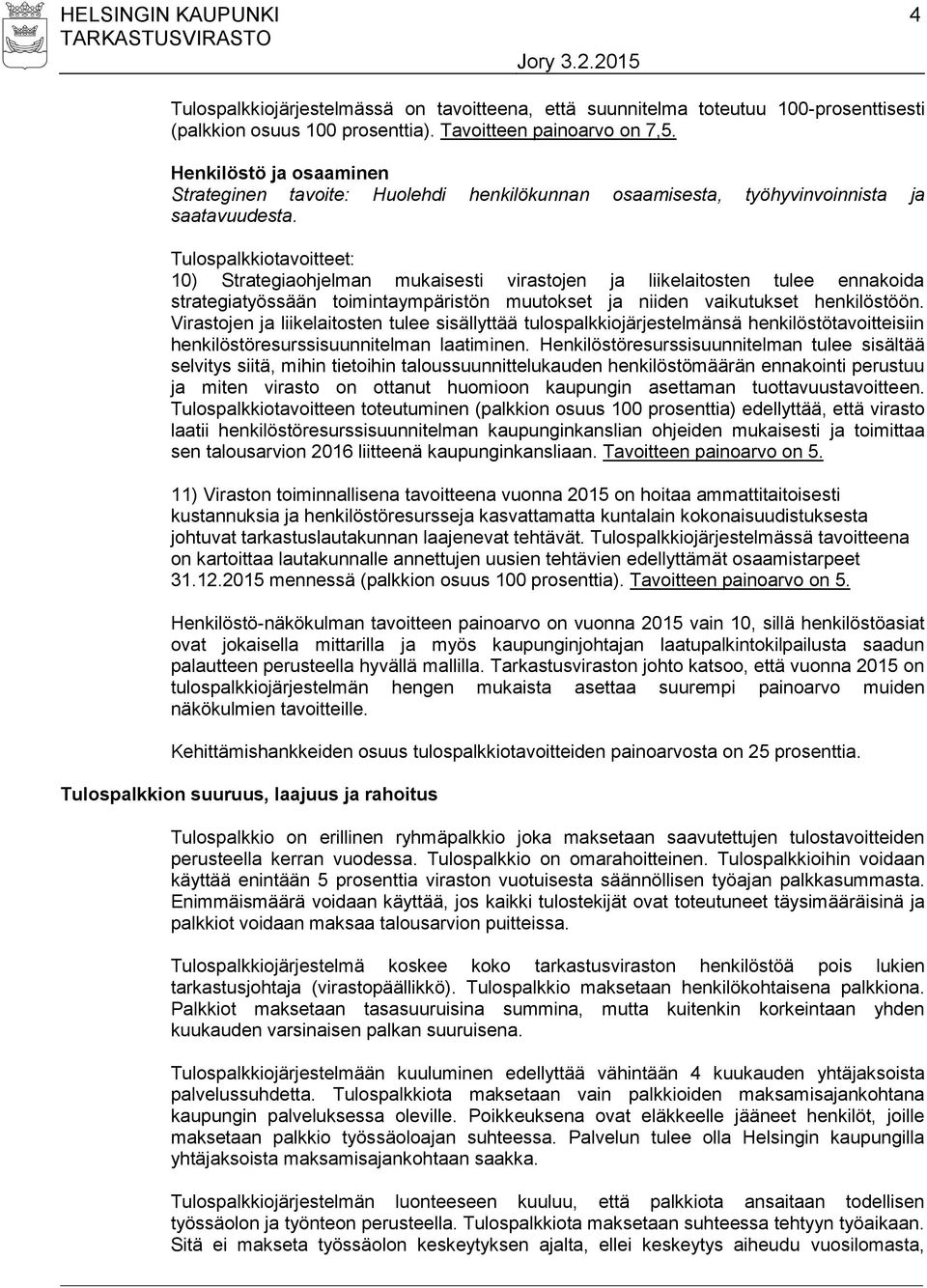 10) Strategiaohjelman mukaisesti virastojen ja liikelaitosten tulee ennakoida strategiatyössään toimintaympäristön muutokset ja niiden vaikutukset henkilöstöön.