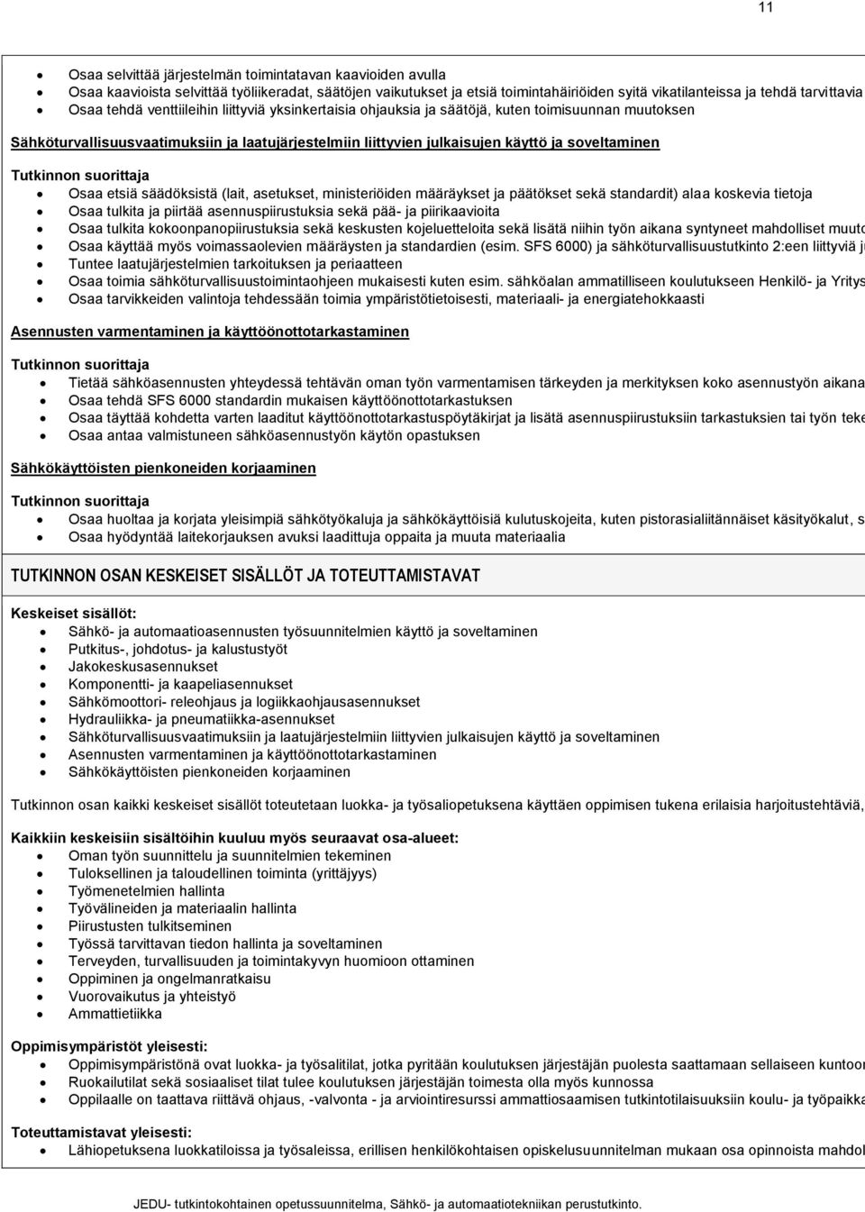 Osaa etsiä säädöksistä (lait, asetukset, ministeriöiden määräykset ja päätökset sekä standardit) alaa koskevia tietoja Osaa tulkita ja piirtää asennuspiirustuksia sekä pää- ja piirikaavioita Osaa