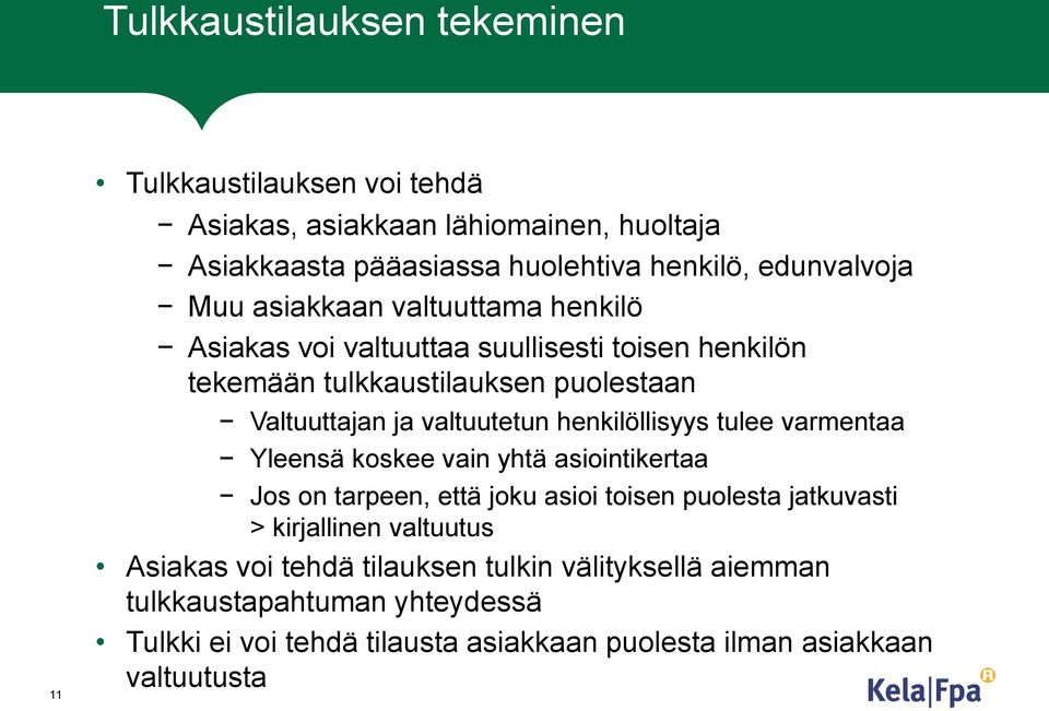 henkilöllisyys tulee varmentaa Yleensä koskee vain yhtä asiointikertaa Jos on tarpeen, että joku asioi toisen puolesta jatkuvasti > kirjallinen valtuutus