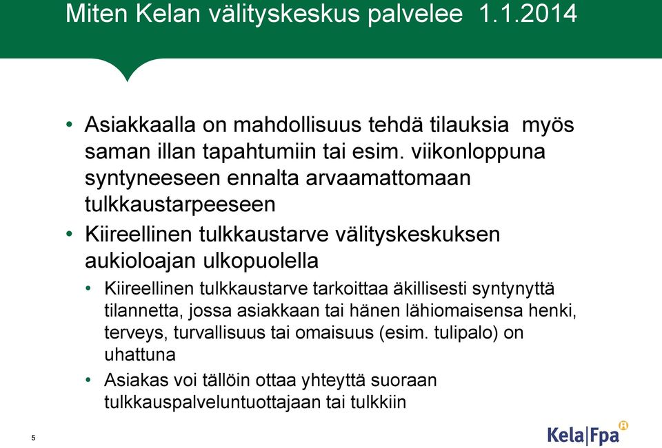 ulkopuolella Kiireellinen tulkkaustarve tarkoittaa äkillisesti syntynyttä tilannetta, jossa asiakkaan tai hänen lähiomaisensa henki,