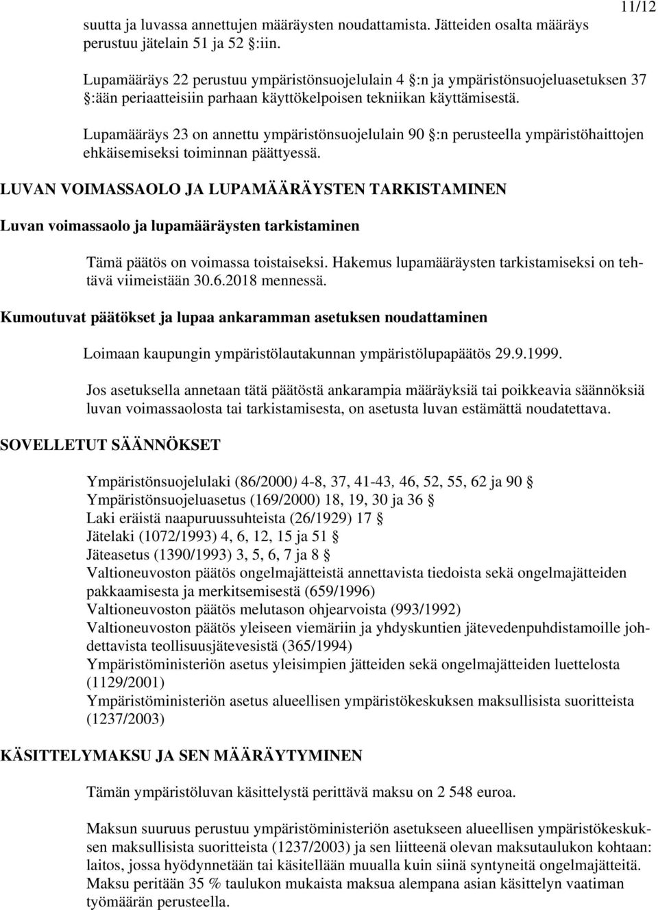 Lupamääräys 23 on annettu ympäristönsuojelulain 90 :n perusteella ympäristöhaittojen ehkäisemiseksi toiminnan päättyessä.