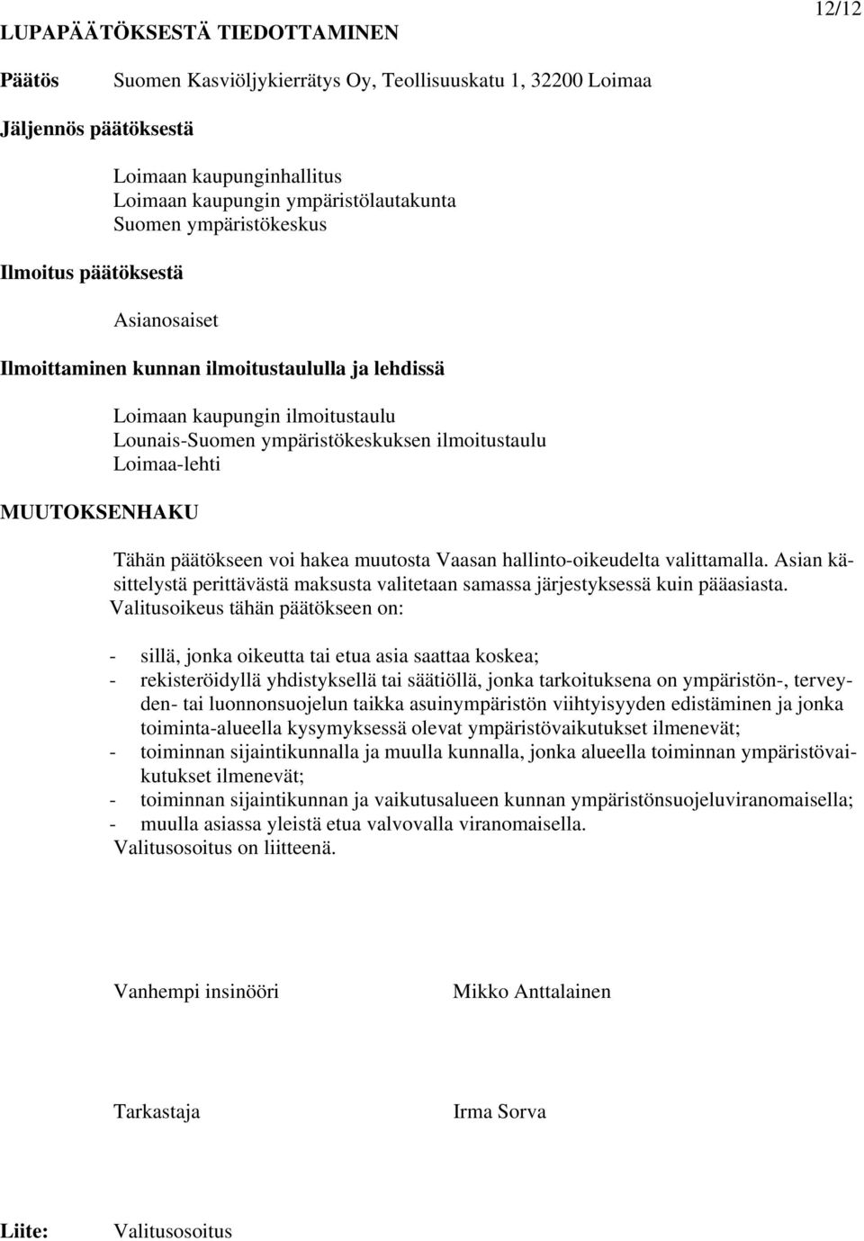 Loimaa-lehti Tähän päätökseen voi hakea muutosta Vaasan hallinto-oikeudelta valittamalla. Asian käsittelystä perittävästä maksusta valitetaan samassa järjestyksessä kuin pääasiasta.