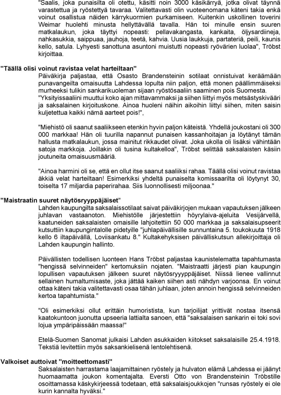 Hän toi minulle ensin suuren matkalaukun, joka täyttyi nopeasti: pellavakangasta, kankaita, öljysardiineja, nahkasukkia, saippuaa, jauhoja, teetä, kahvia.