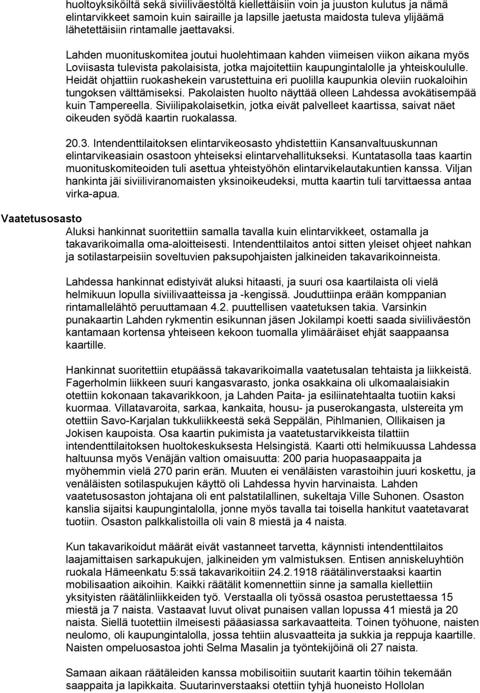 Heidät ohjattiin ruokashekein varustettuina eri puolilla kaupunkia oleviin ruokaloihin tungoksen välttämiseksi. Pakolaisten huolto näyttää olleen Lahdessa avokätisempää kuin Tampereella.