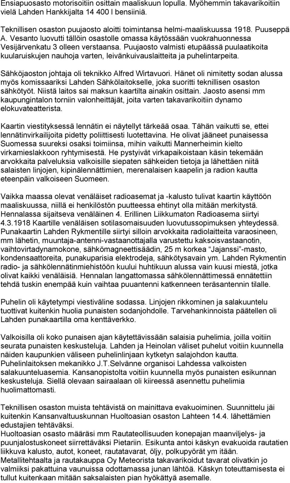 Puujaosto valmisti etupäässä puulaatikoita kuularuiskujen nauhoja varten, leivänkuivauslaitteita ja puhelintarpeita. Sähköjaoston johtaja oli teknikko Alfred Wirtavuori.