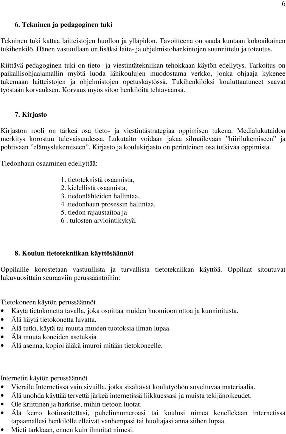 Tarkoitus on paikallisohjaajamallin myötä luoda lähikoulujen muodostama verkko, jonka ohjaaja kykenee tukemaan laitteistojen ja ohjelmistojen opetuskäytössä.