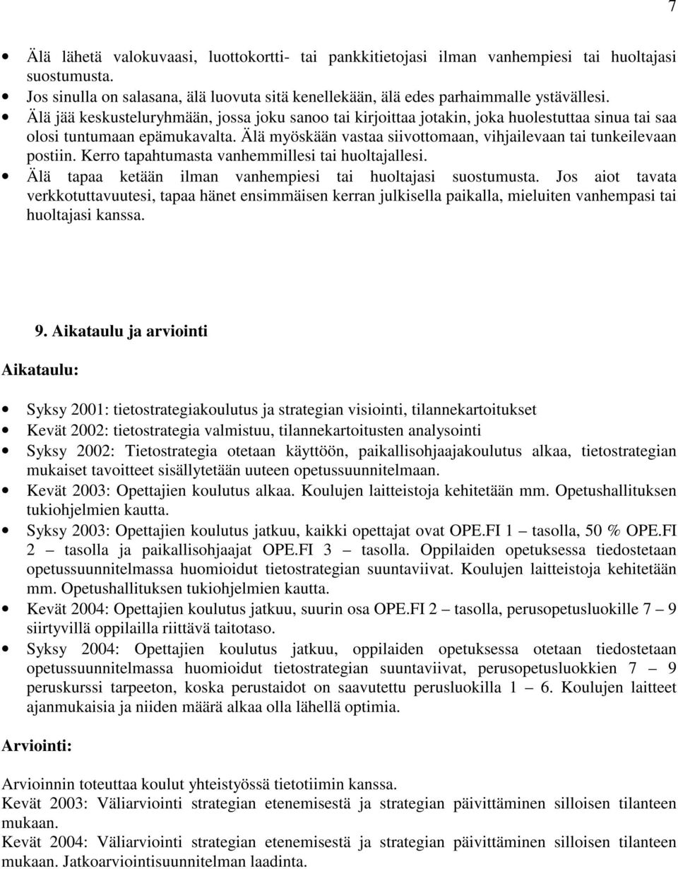 Älä myöskään vastaa siivottomaan, vihjailevaan tai tunkeilevaan postiin. Kerro tapahtumasta vanhemmillesi tai huoltajallesi. Älä tapaa ketään ilman vanhempiesi tai huoltajasi suostumusta.