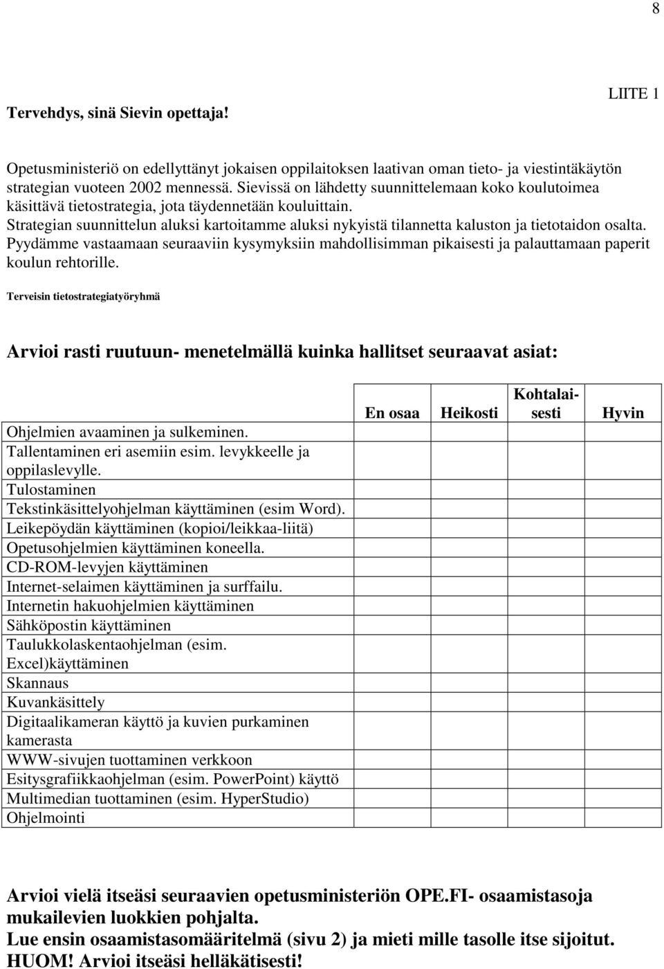 Strategian suunnittelun aluksi kartoitamme aluksi nykyistä tilannetta kaluston ja tietotaidon osalta.