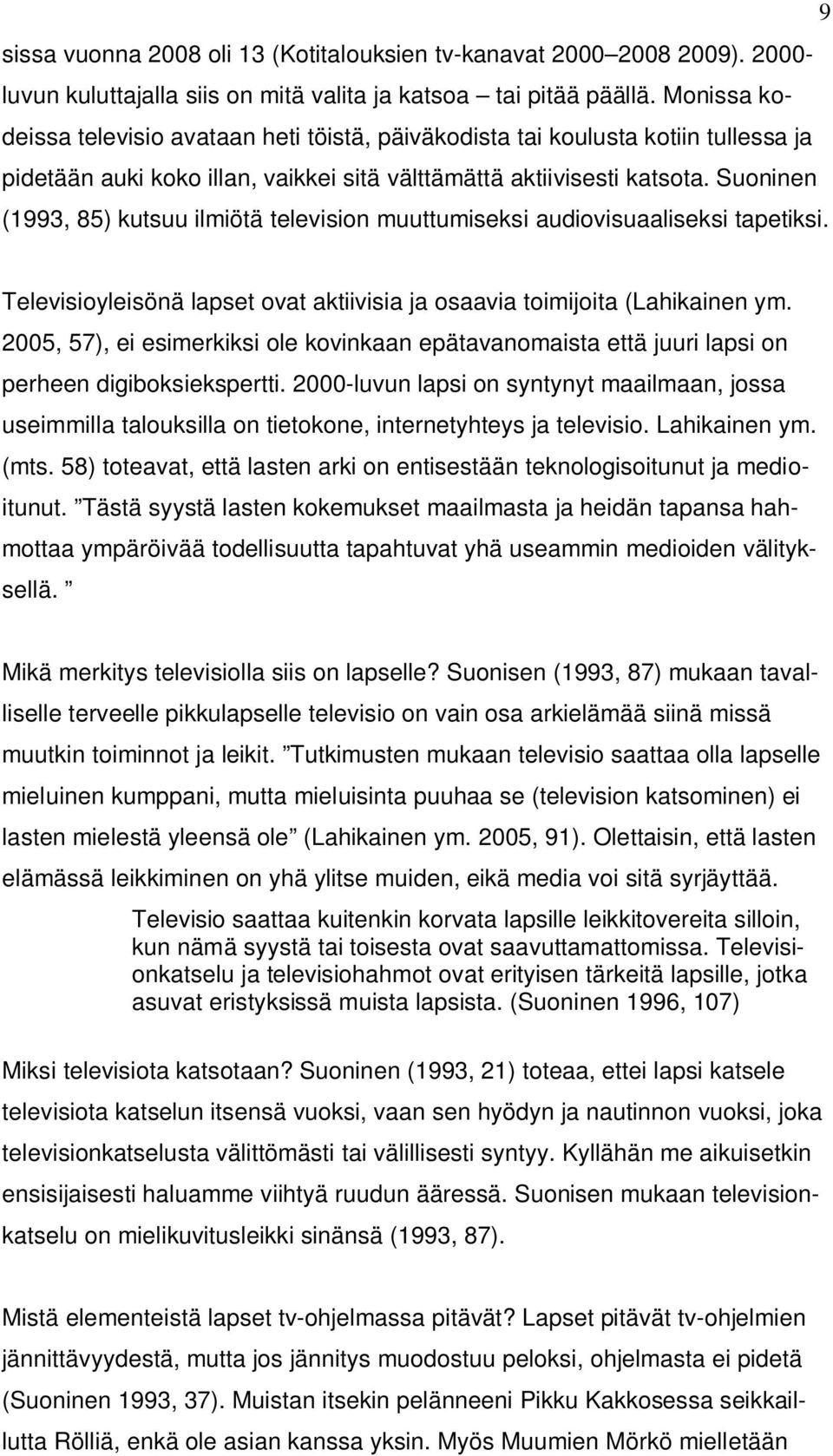 Suoninen (1993, 85) kutsuu ilmiötä television muuttumiseksi audiovisuaaliseksi tapetiksi. Televisioyleisönä lapset ovat aktiivisia ja osaavia toimijoita (Lahikainen ym.