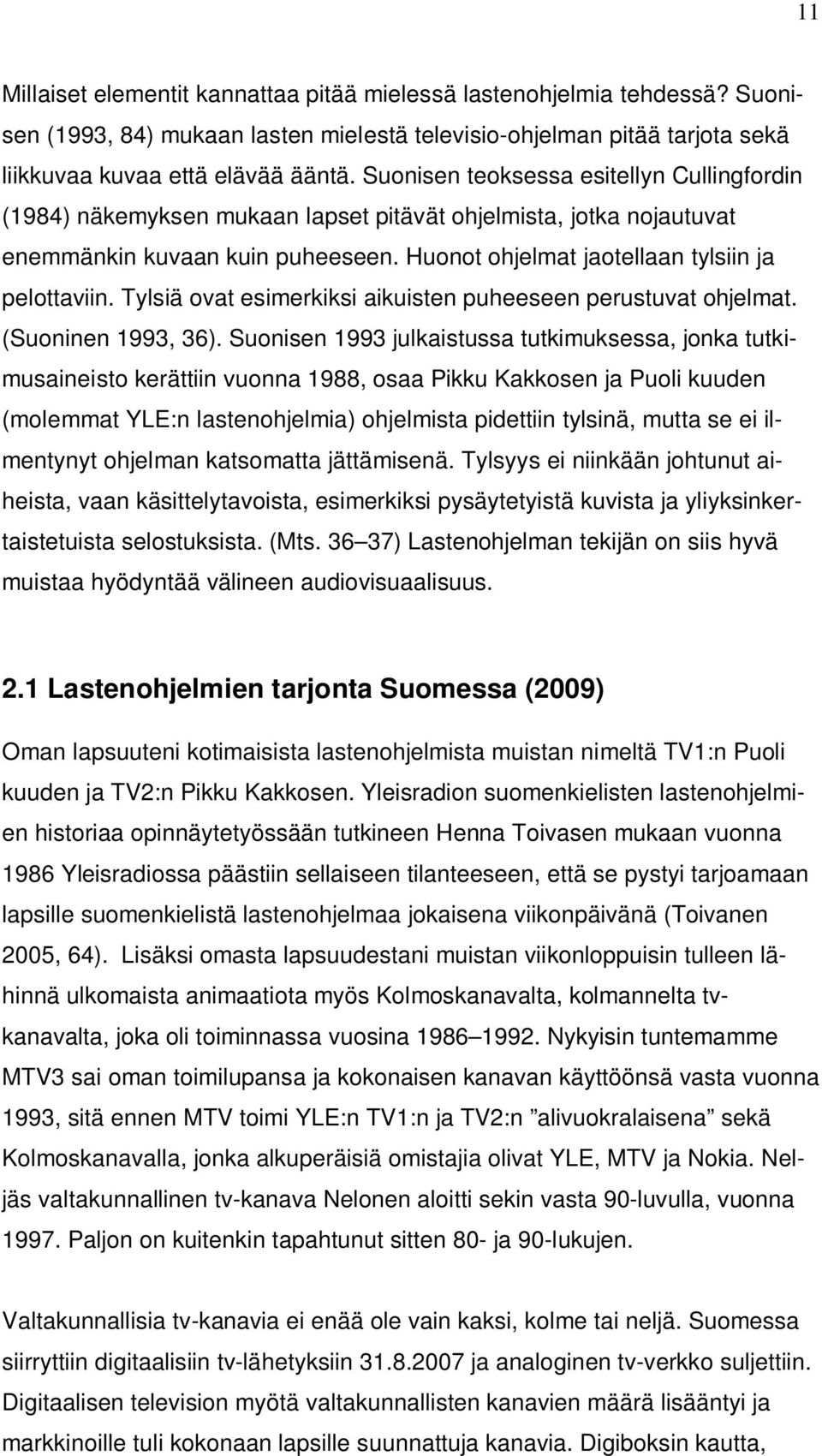 Tylsiä ovat esimerkiksi aikuisten puheeseen perustuvat ohjelmat. (Suoninen 1993, 36).