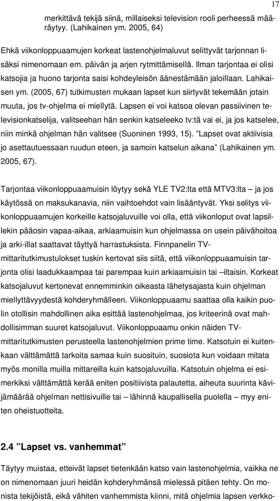 (2005, 67) tutkimusten mukaan lapset kun siirtyvät tekemään jotain muuta, jos tv-ohjelma ei miellytä.