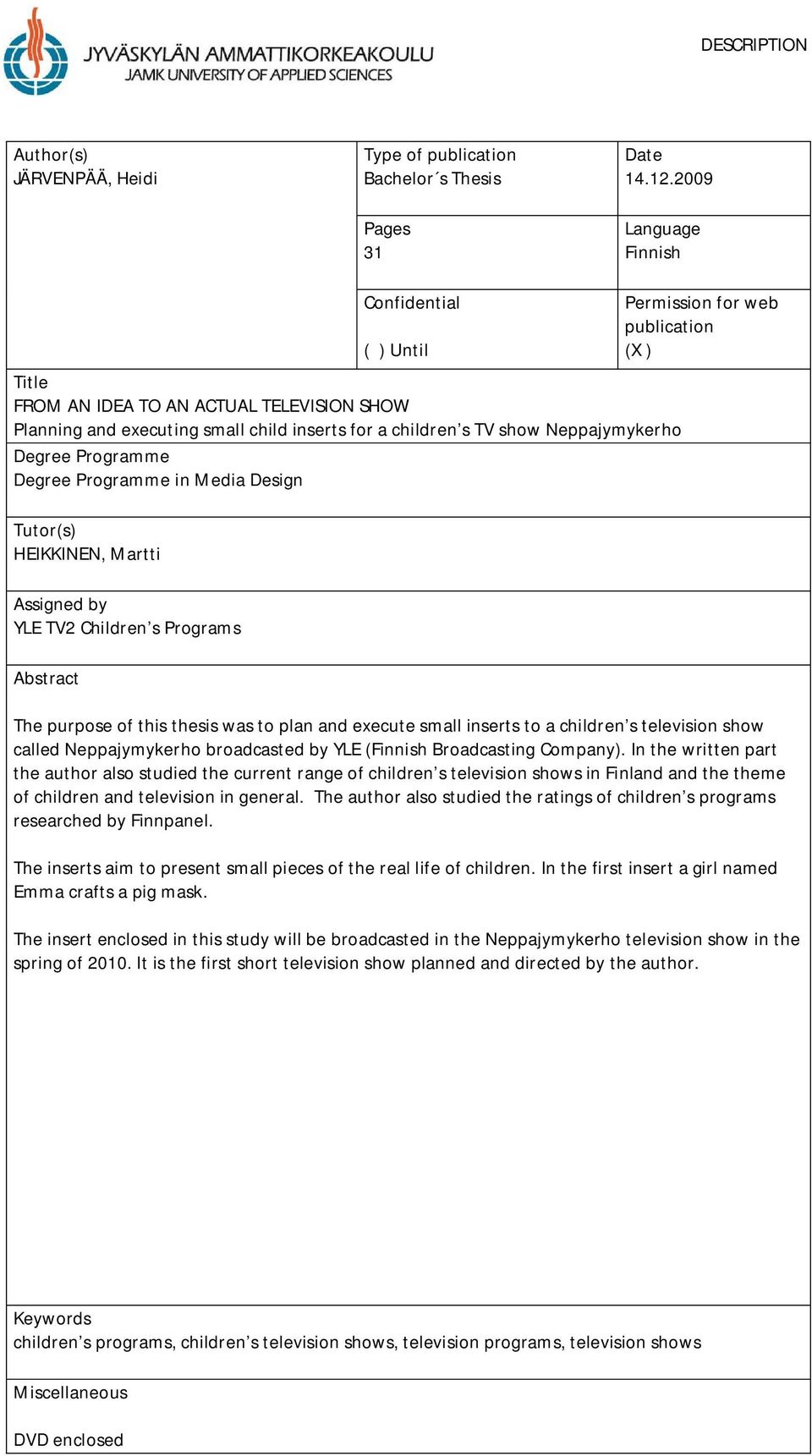 Programme in Media Design Tutor(s) HEIKKINEN, Martti Assigned by YLE TV2 Children s Programs Abstract Permission for web publication (X ) The purpose of this thesis was to plan and execute small