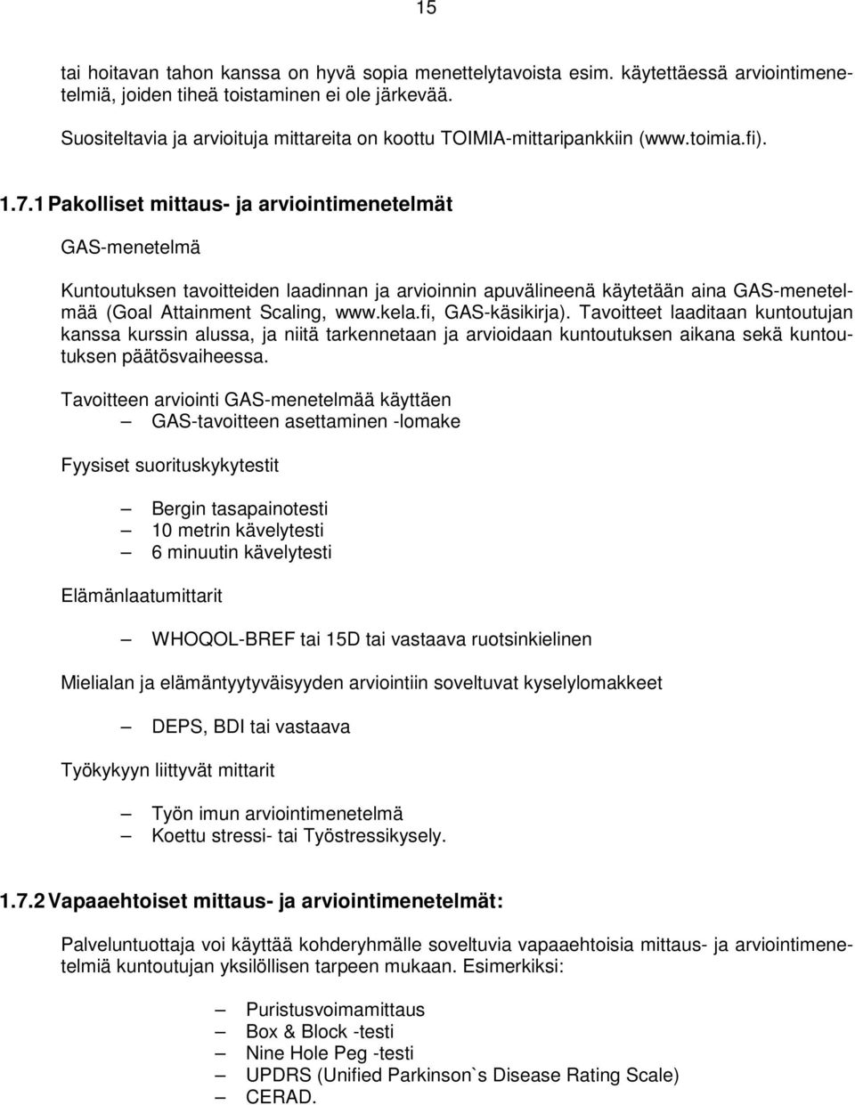 1 Pakolliset mittaus- ja arviointimenetelmät GAS-menetelmä Kuntoutuksen tavoitteiden laadinnan ja arvioinnin apuvälineenä käytetään aina GAS-menetelmää (Goal Attainment Scaling, www.kela.