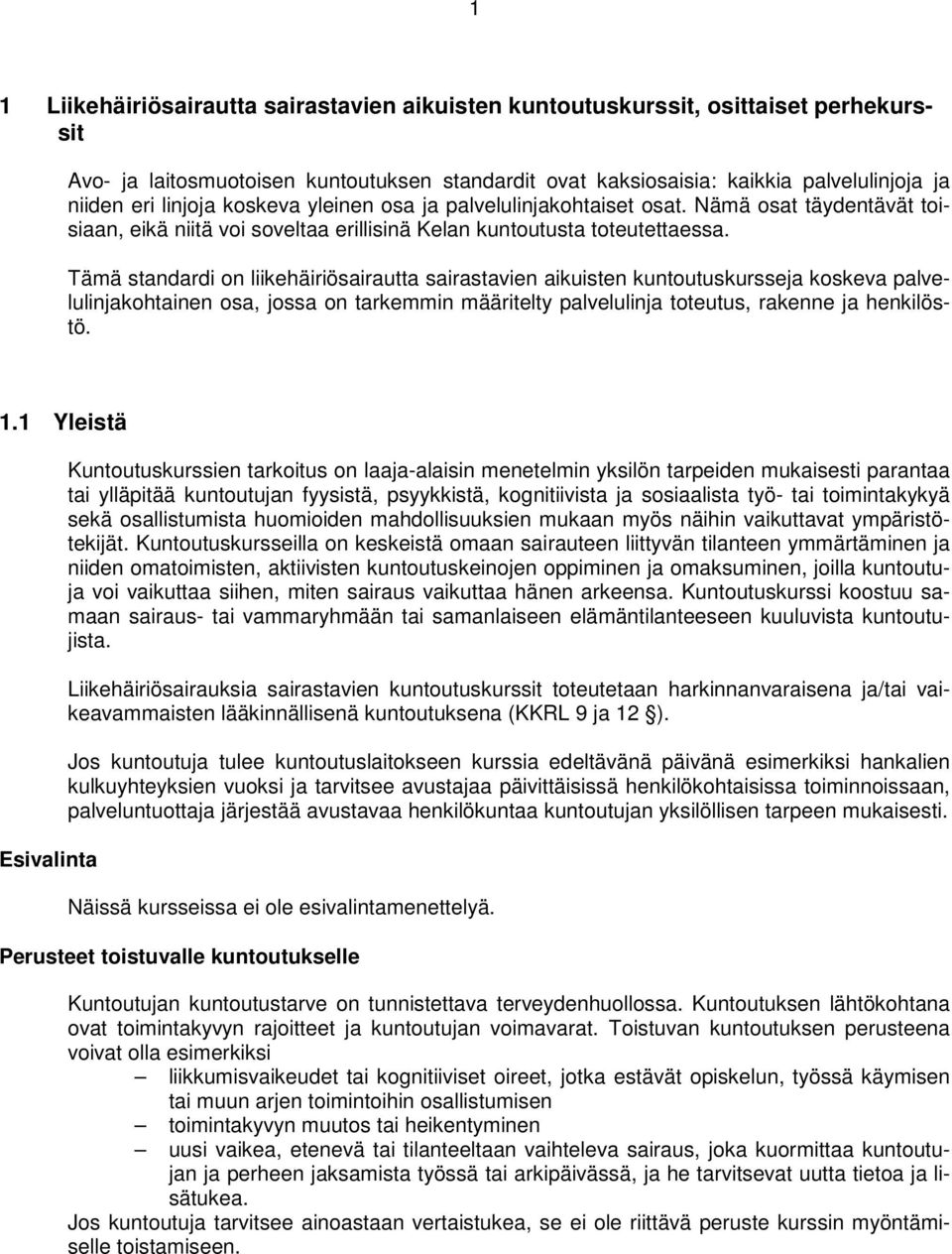 Tämä standardi on liikehäiriösairautta sairastavien aikuisten kuntoutuskursseja koskeva palvelulinjakohtainen osa, jossa on tarkemmin määritelty palvelulinja toteutus, rakenne ja henkilöstö. 1.