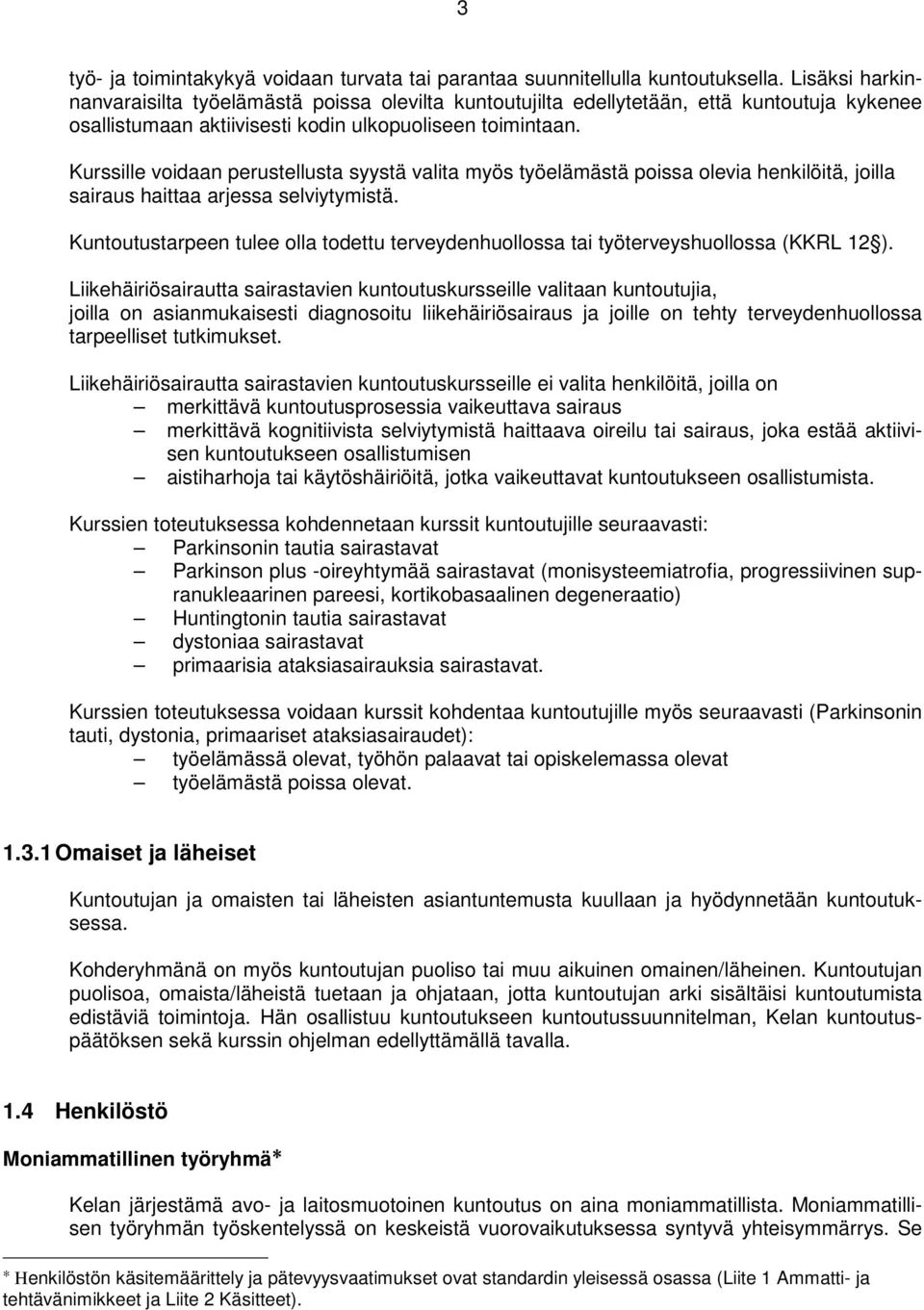 Kurssille voidaan perustellusta syystä valita myös työelämästä poissa olevia henkilöitä, joilla sairaus haittaa arjessa selviytymistä.