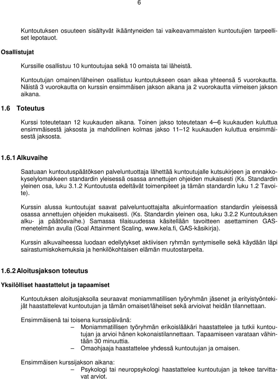 6 Toteutus Kurssi toteutetaan 12 kuukauden aikana. Toinen jakso toteutetaan 4 6 kuukauden kuluttua ensimmäisestä jaksosta ja mahdollinen kolmas jakso 11 12 kuukauden kuluttua ensimmäisestä jaksosta.