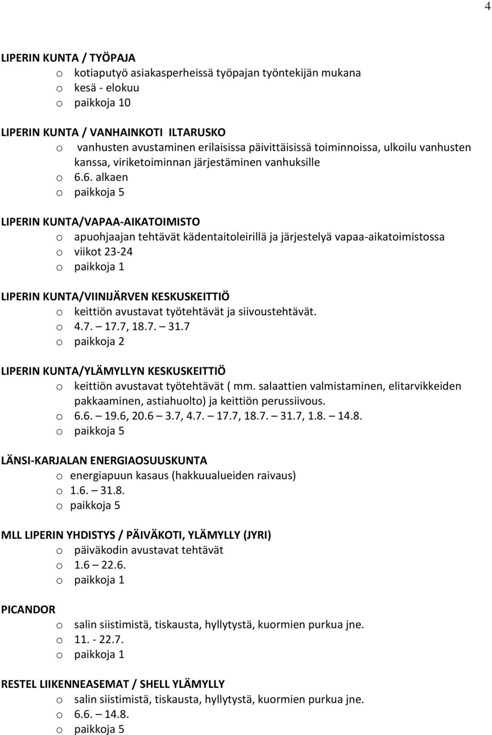 6. alkaen LIPERIN KUNTA/VAPAA-AIKATOIMISTO o apuohjaajan tehtävät kädentaitoleirillä ja järjestelyä vapaa-aikatoimistossa o viikot 23-24 LIPERIN KUNTA/VIINIJÄRVEN KESKUSKEITTIÖ o keittiön avustavat