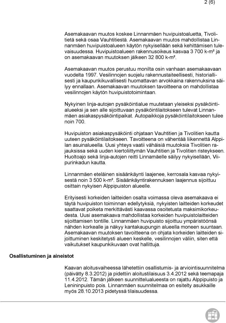 Huvipuistoalueen rakennusoikeus kasvaa 3 700 k-m² ja on asemakaavan muutoksen jälkeen 32 800 k-m². Asemakaavan muutos perustuu monilta osin vanhaan asemakaavaan vuodelta 1997.