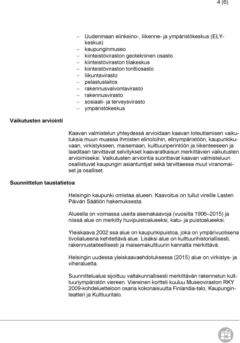 yhteydessä arvioidaan kaavan toteuttamisen vaikutuksia muun muassa ihmisten elinoloihin, elinympäristöön, kaupunkikuvaan, virkistykseen, maisemaan, kulttuuriperintöön ja liikenteeseen ja laaditaan