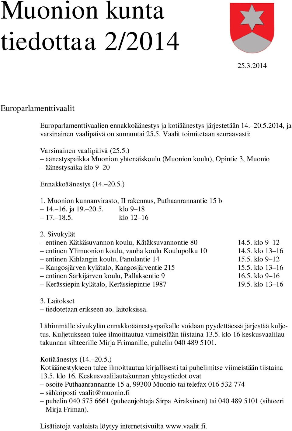 ja 19. 20.5. klo 9 18 17. 18.5. klo 12 16 2. Sivukylät entinen Kätkäsuvannon koulu, Kätäksuvannontie 80 14.5. klo 9 12 entinen Ylimuonion koulu, vanha koulu Koulupolku 10 14.5. klo 13 16 entinen Kihlangin koulu, Panulantie 14 15.