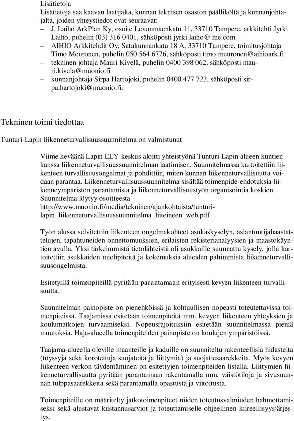 com AIHIO Arkkitehdit Oy, Satakunnankatu 18 A, 33710 Tampere, toimitusjohtaja Timo Meuronen, puhelin 050 564 6776, sähköposti timo.meuronen@aihioark.