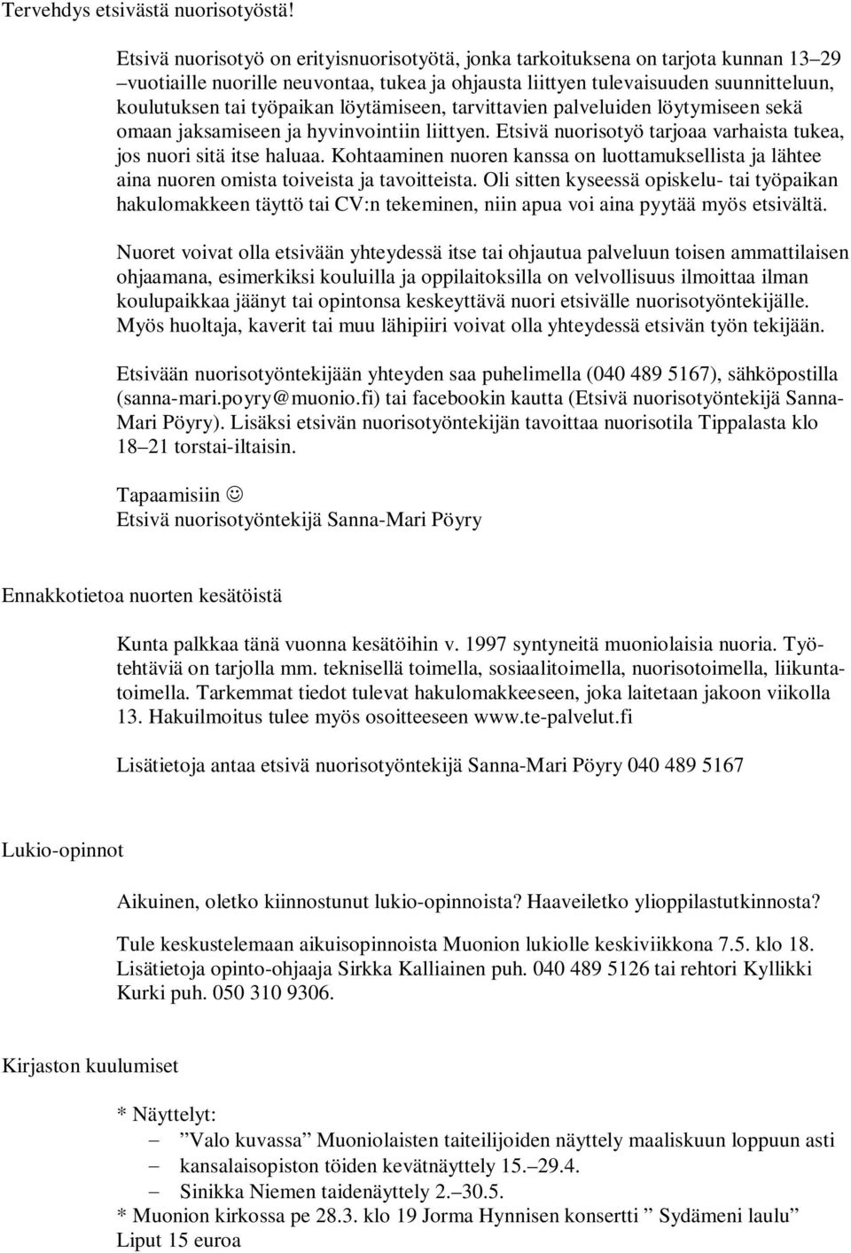 löytämiseen, tarvittavien palveluiden löytymiseen sekä omaan jaksamiseen ja hyvinvointiin liittyen. Etsivä nuorisotyö tarjoaa varhaista tukea, jos nuori sitä itse haluaa.