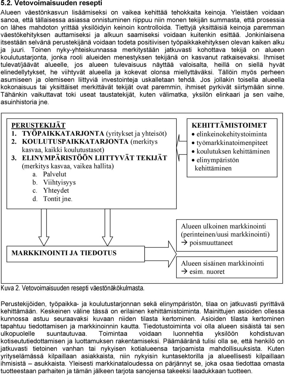Tiettyjä yksittäisiä keinoja paremman väestökehityksen auttamiseksi ja alkuun saamiseksi voidaan kuitenkin esittää.
