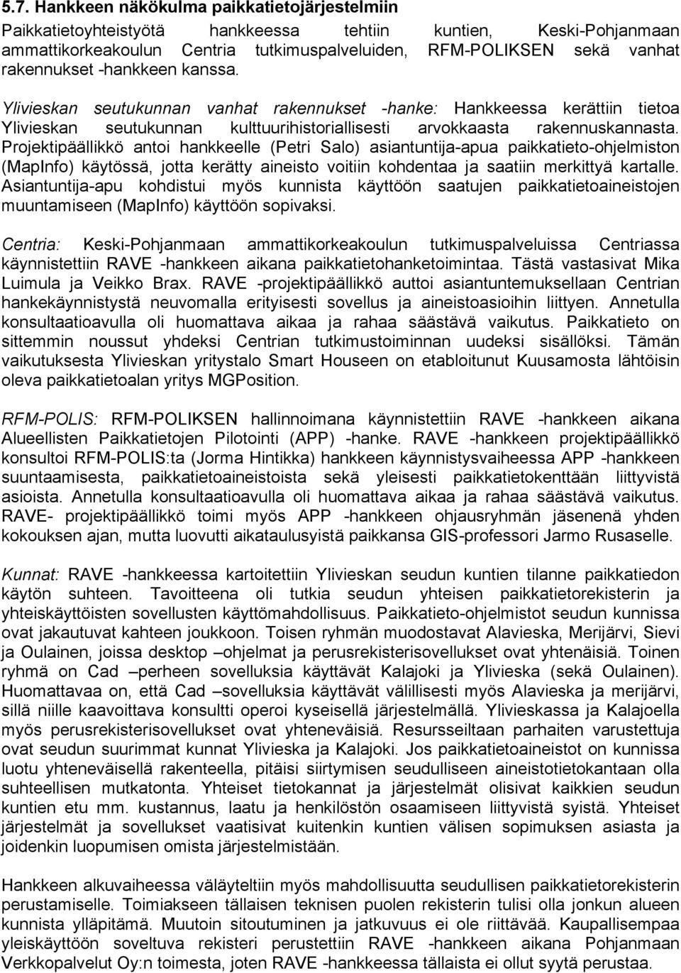 Projektipäällikkö antoi hankkeelle (Petri Salo) asiantuntija-apua paikkatieto-ohjelmiston (MapInfo) käytössä, jotta kerätty aineisto voitiin kohdentaa ja saatiin merkittyä kartalle.