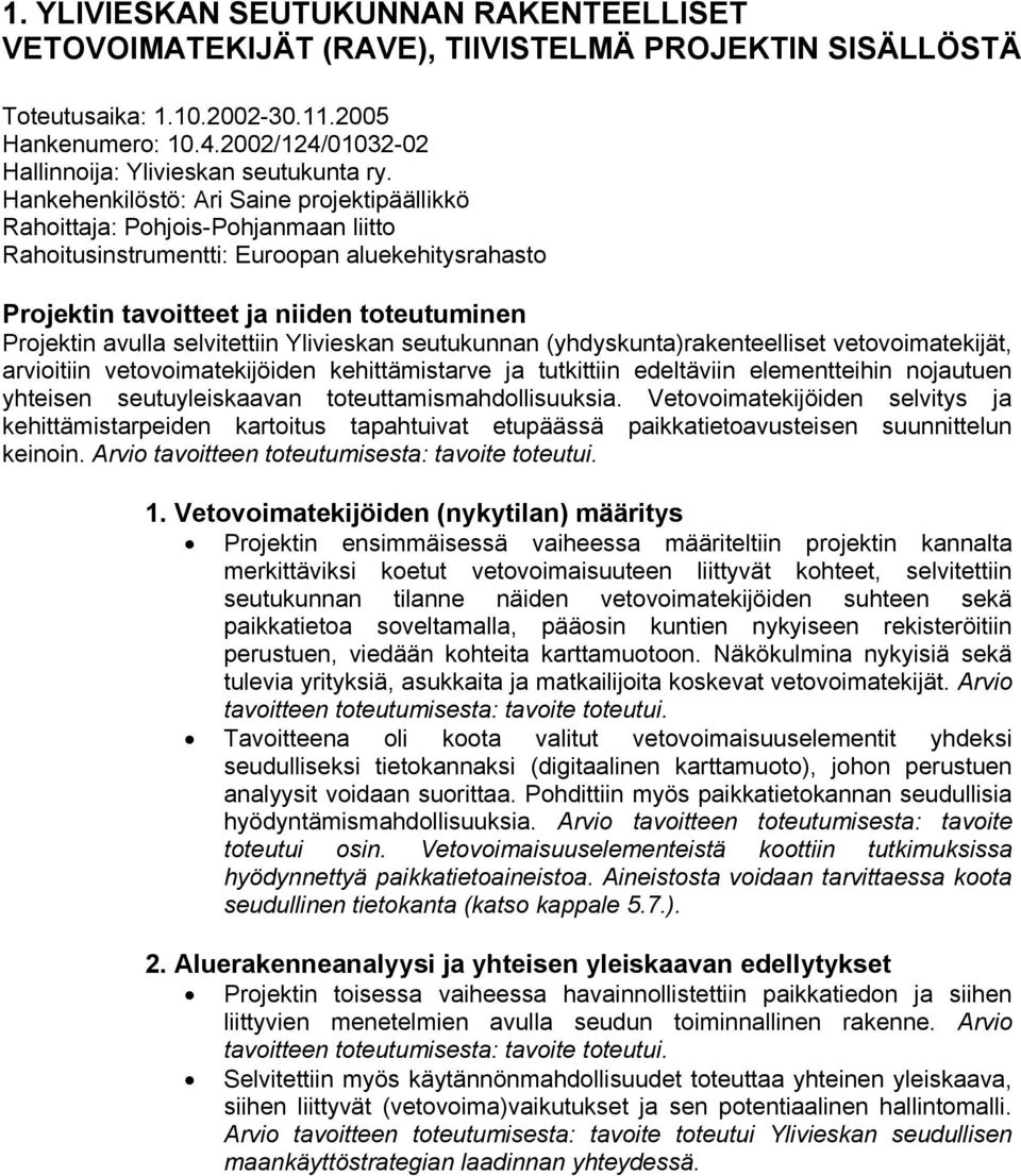 Hankehenkilöstö: Ari Saine projektipäällikkö Rahoittaja: Pohjois-Pohjanmaan liitto Rahoitusinstrumentti: Euroopan aluekehitysrahasto Projektin tavoitteet ja niiden toteutuminen Projektin avulla