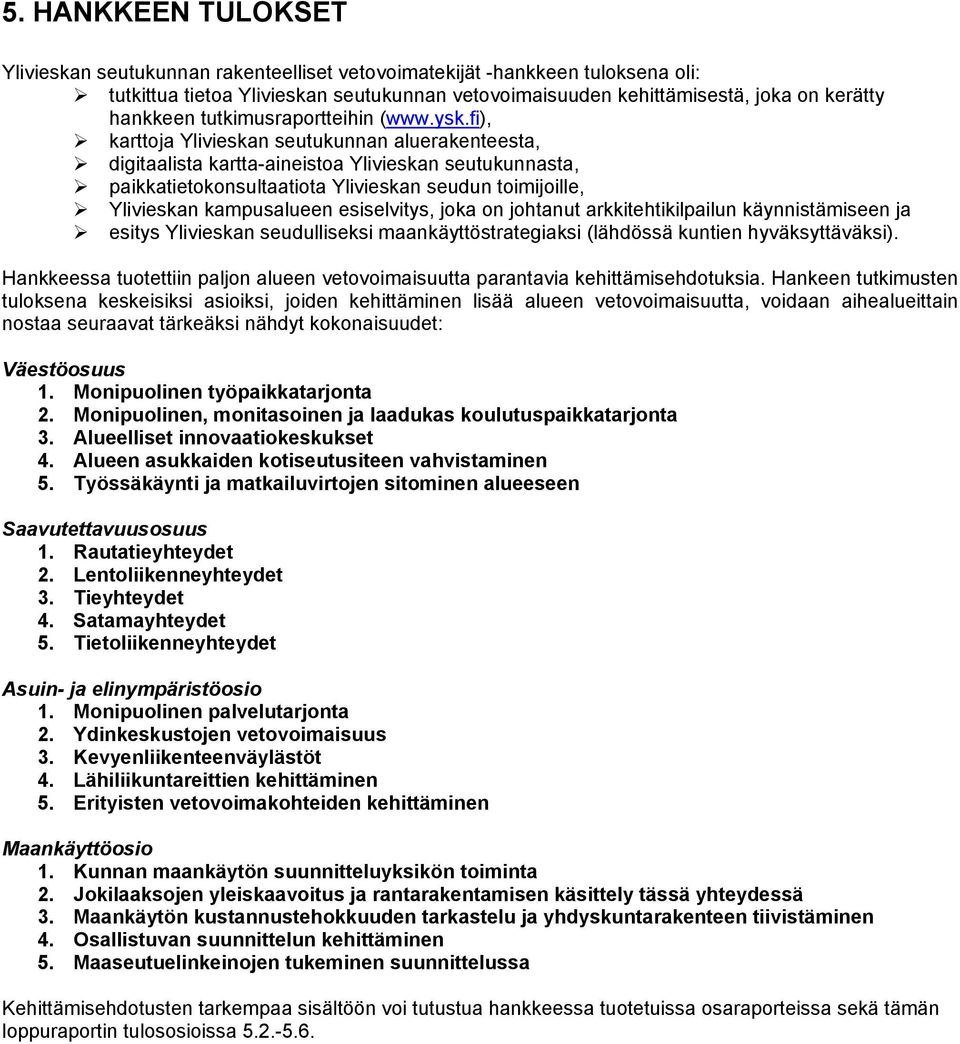 fi), karttoja Ylivieskan seutukunnan aluerakenteesta, digitaalista kartta-aineistoa Ylivieskan seutukunnasta, paikkatietokonsultaatiota Ylivieskan seudun toimijoille, Ylivieskan kampusalueen