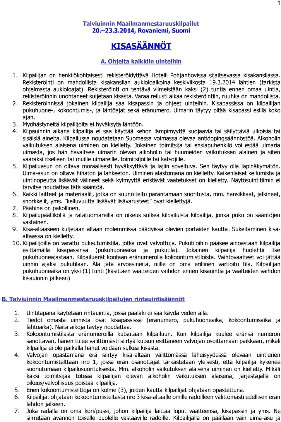 2014 lähtien (tarkista ohjelmasta aukioloajat). Rekisteröinti on tehtävä viimeistään kaksi (2) tuntia ennen omaa uintia, rekisteröinnin unohtaneet suljetaan kisasta.