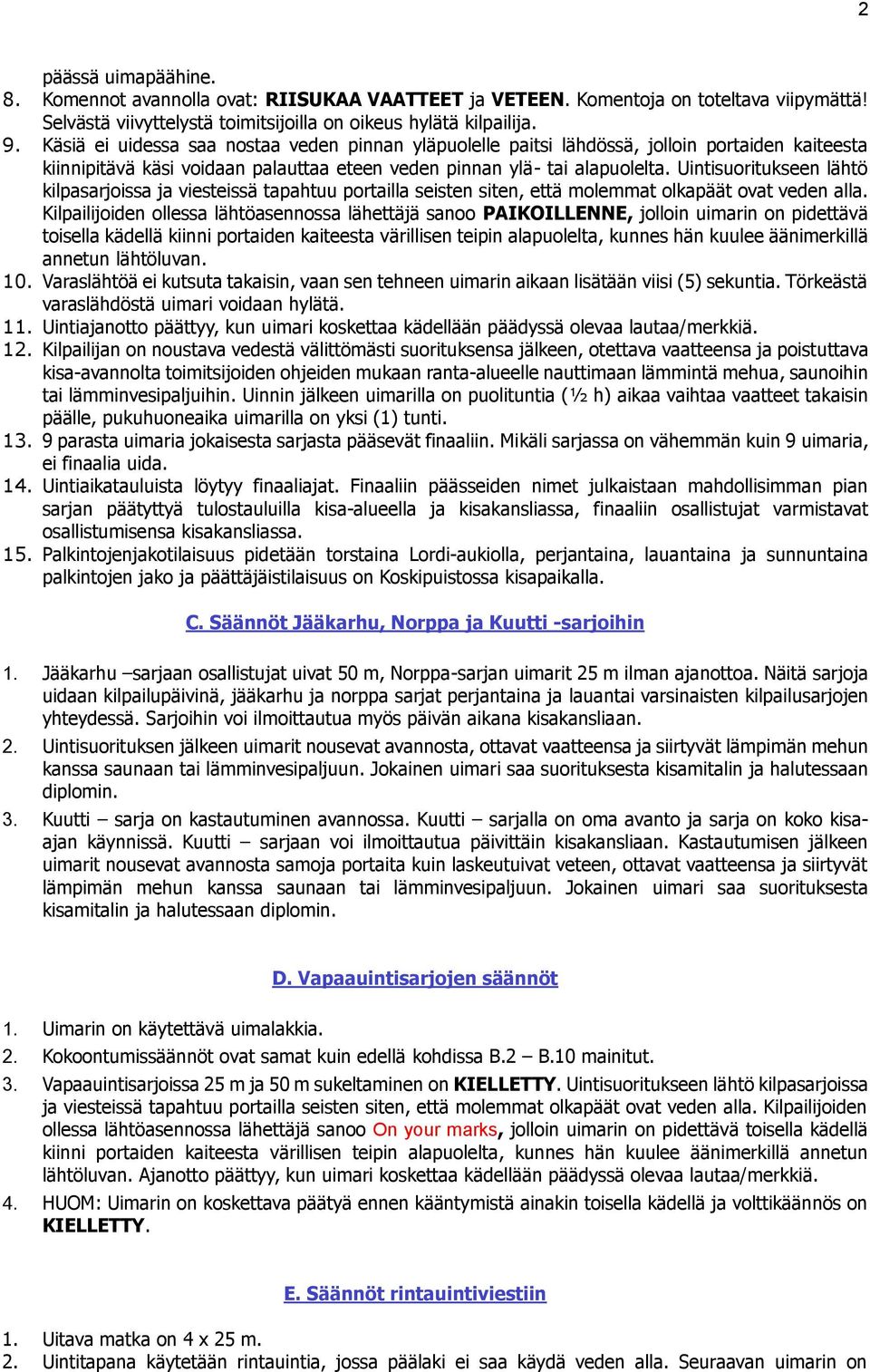 Uintisuoritukseen lähtö kilpasarjoissa ja viesteissä tapahtuu portailla seisten siten, että molemmat olkapäät ovat veden alla.