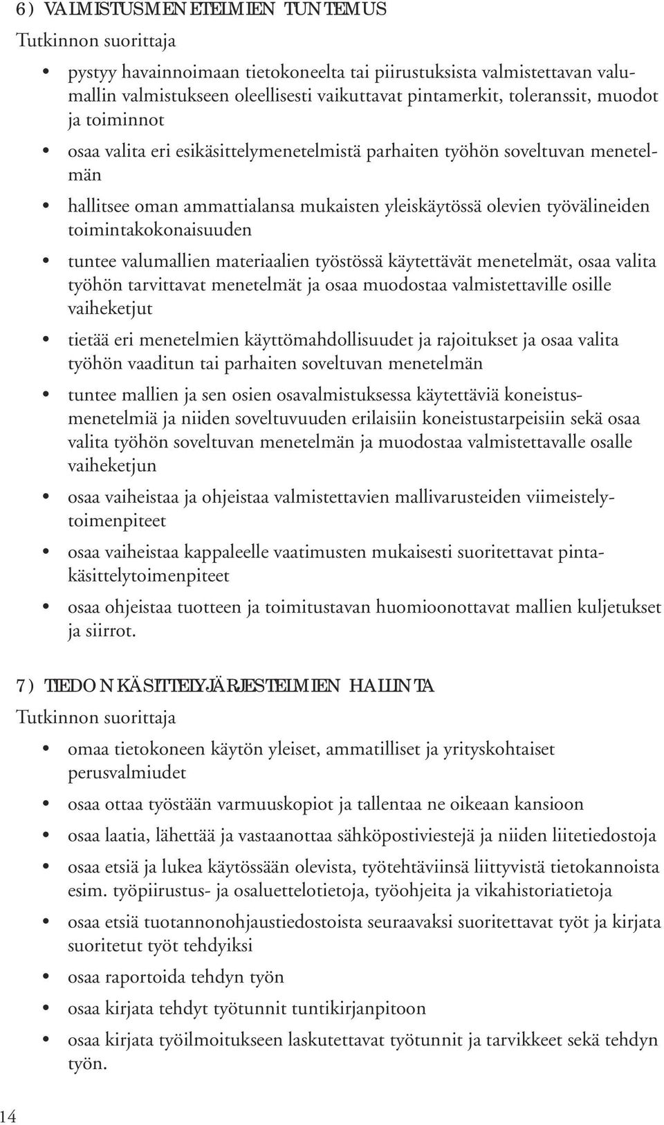 materiaalien työstössä käytettävät menetelmät, osaa valita työhön tarvittavat menetelmät ja osaa muodostaa valmistettaville osille vaiheketjut tietää eri menetelmien käyttömahdollisuudet ja