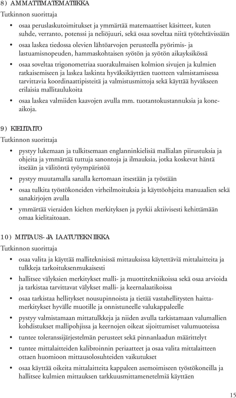 ja laskea laskinta hyväksikäyttäen tuotteen valmistamisessa tarvittavia koordinaattipisteitä ja valmistusmittoja sekä käyttää hyväkseen erilaisia mallitaulukoita osaa laskea valmiiden kaavojen avulla