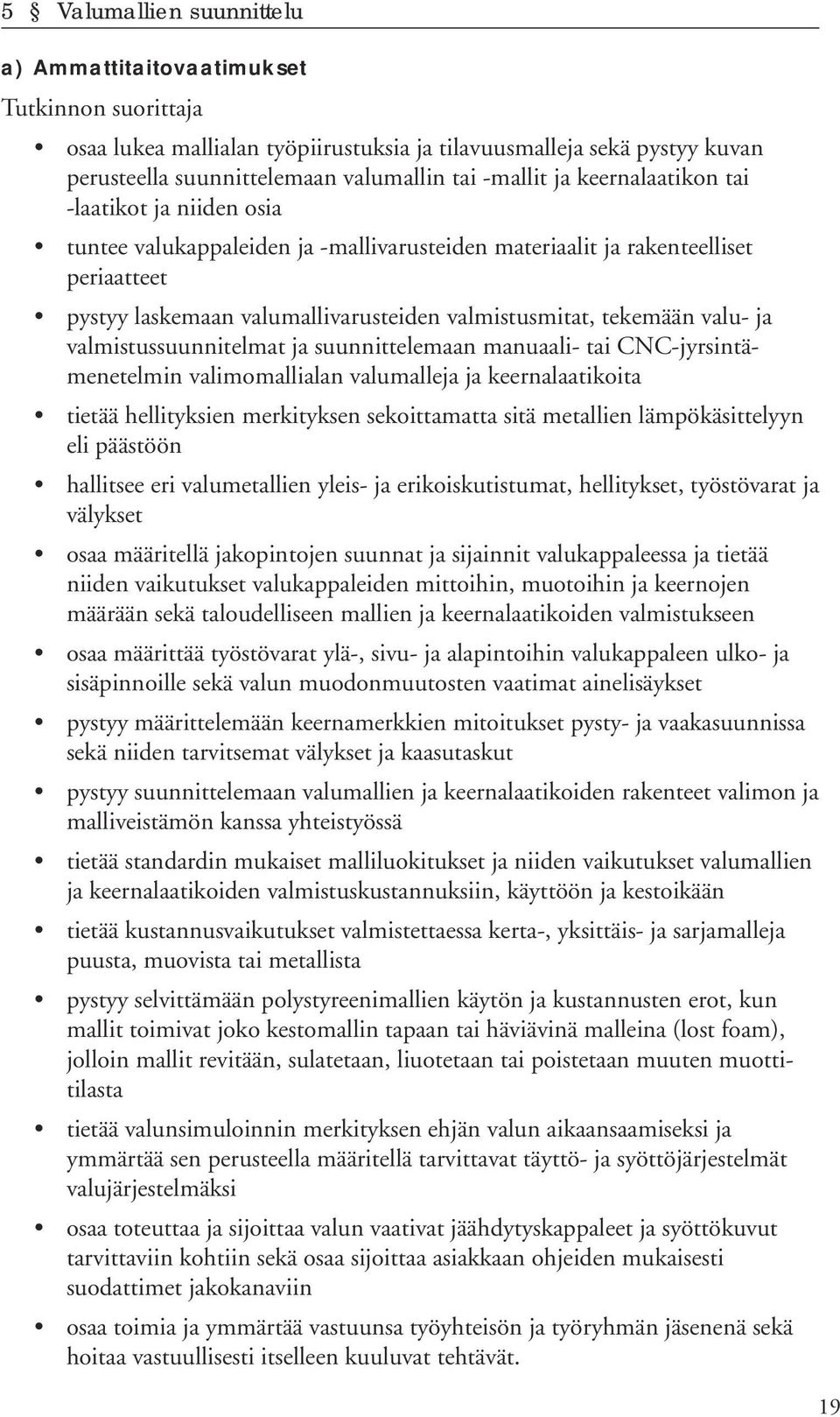 valmistussuunnitelmat ja suunnittelemaan manuaali- tai CNC-jyrsintämenetelmin valimomallialan valumalleja ja keernalaatikoita tietää hellityksien merkityksen sekoittamatta sitä metallien