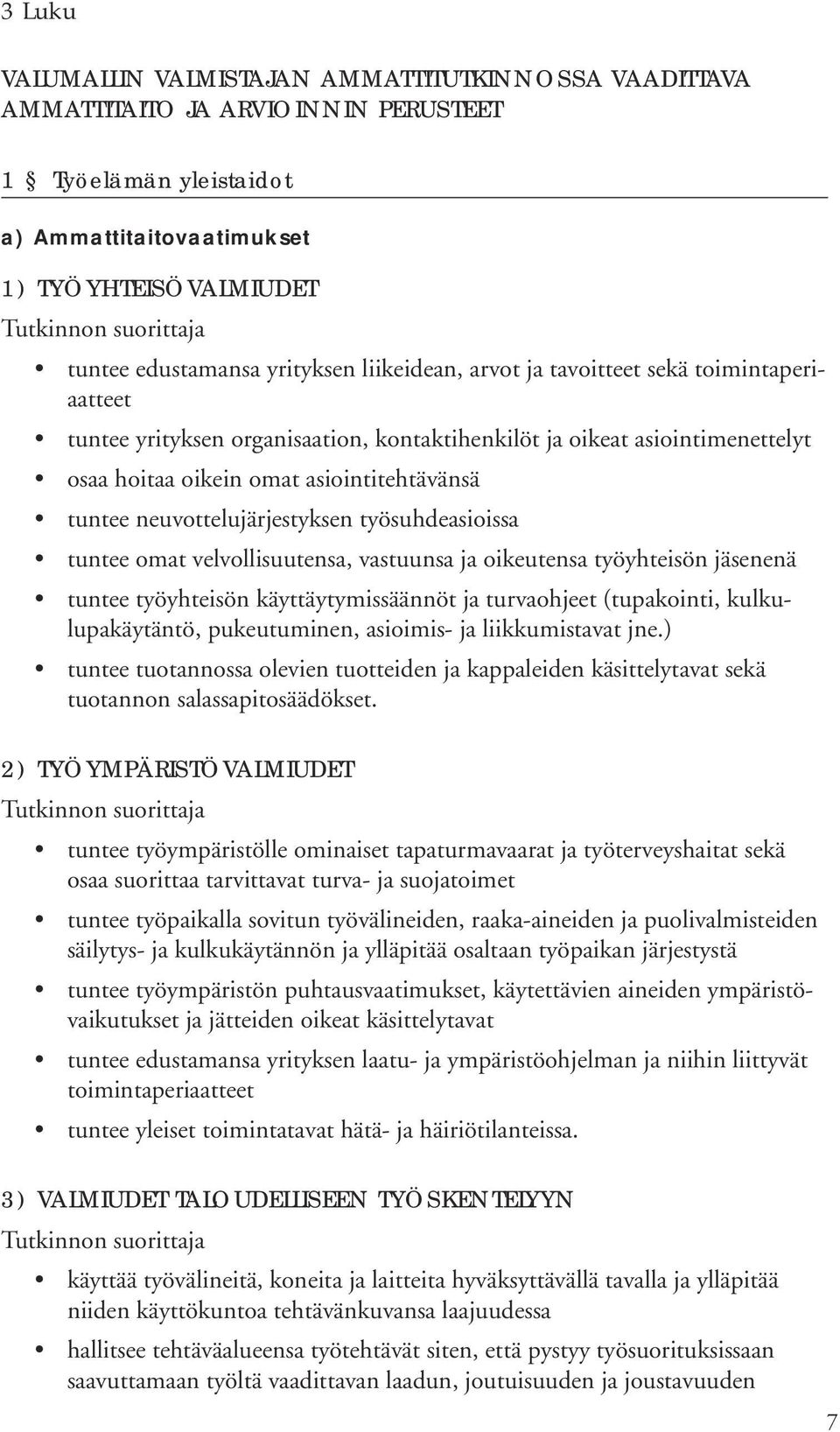 neuvottelujärjestyksen työsuhdeasioissa tuntee omat velvollisuutensa, vastuunsa ja oikeutensa työyhteisön jäsenenä tuntee työyhteisön käyttäytymissäännöt ja turvaohjeet (tupakointi,