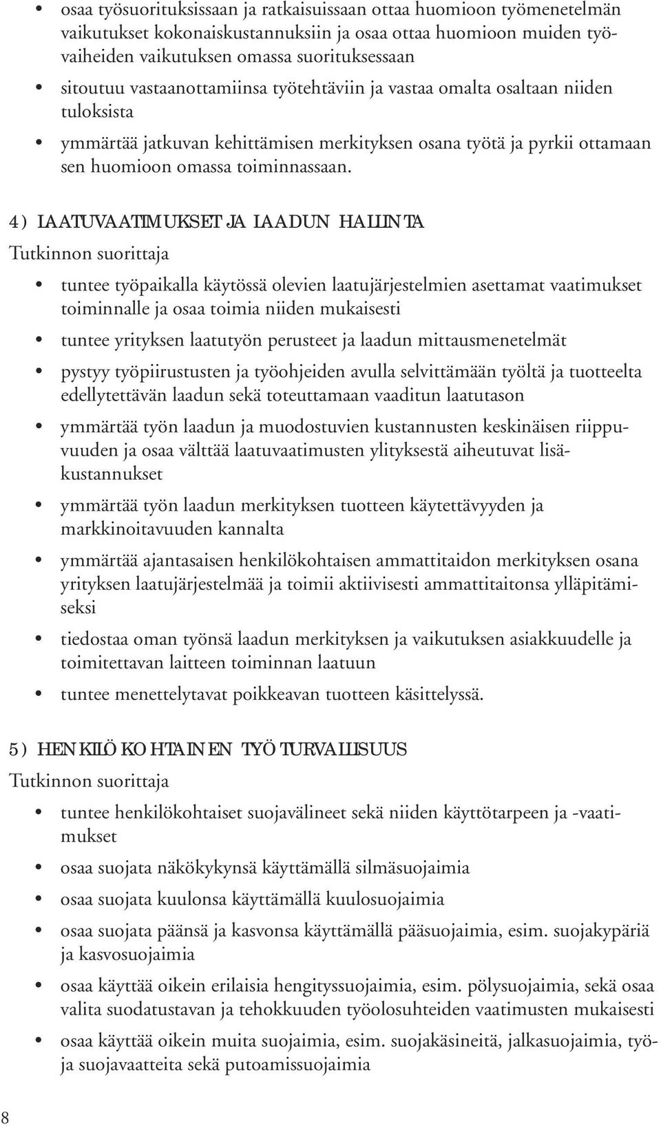 4) LAATUVAATIMUKSET JA LAADUN HALLINTA tuntee työpaikalla käytössä olevien laatujärjestelmien asettamat vaatimukset toiminnalle ja osaa toimia niiden mukaisesti tuntee yrityksen laatutyön perusteet