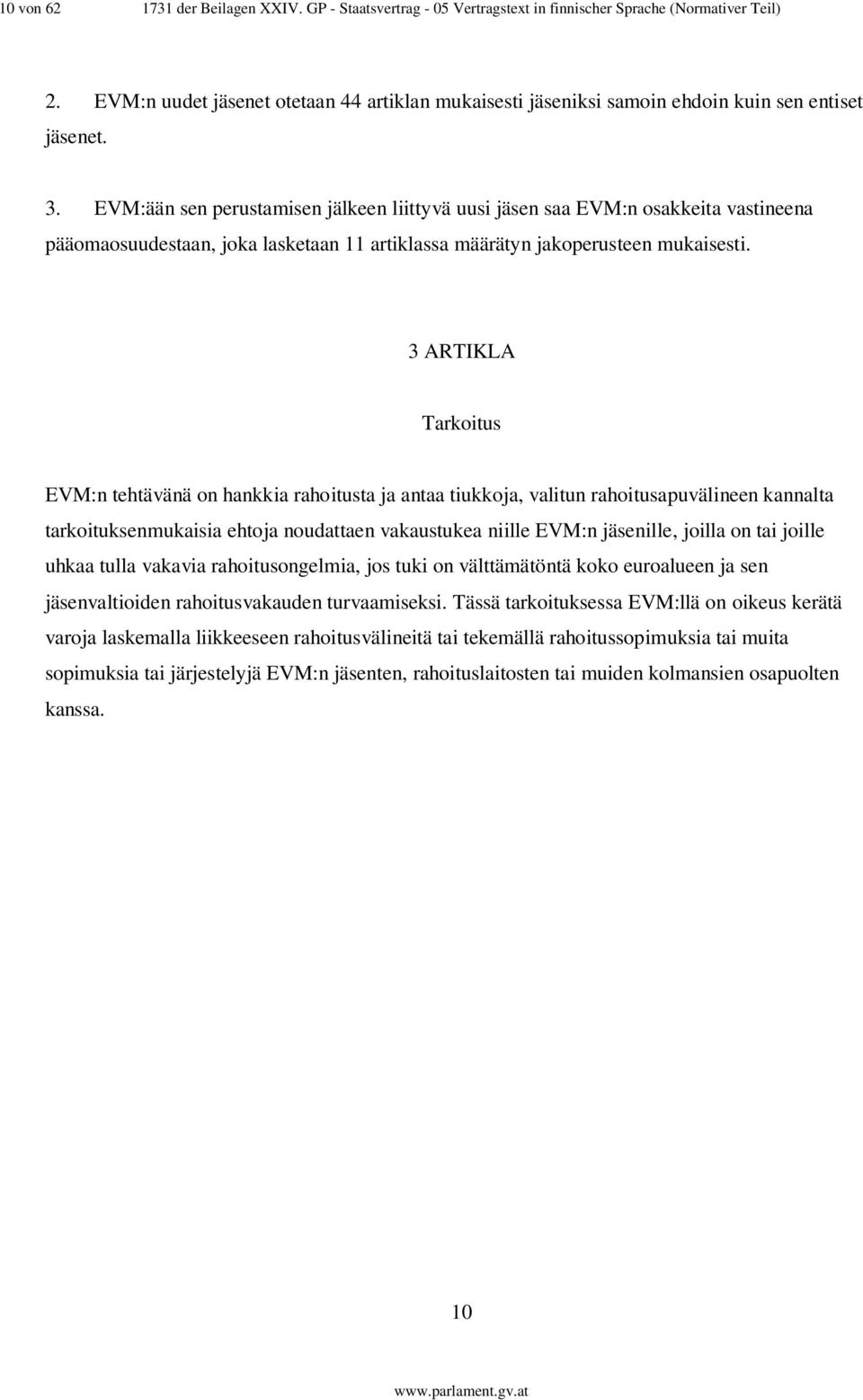 EVM:ään sen perustamisen jälkeen liittyvä uusi jäsen saa EVM:n osakkeita vastineena pääomaosuudestaan, joka lasketaan 11 artiklassa määrätyn jakoperusteen mukaisesti.