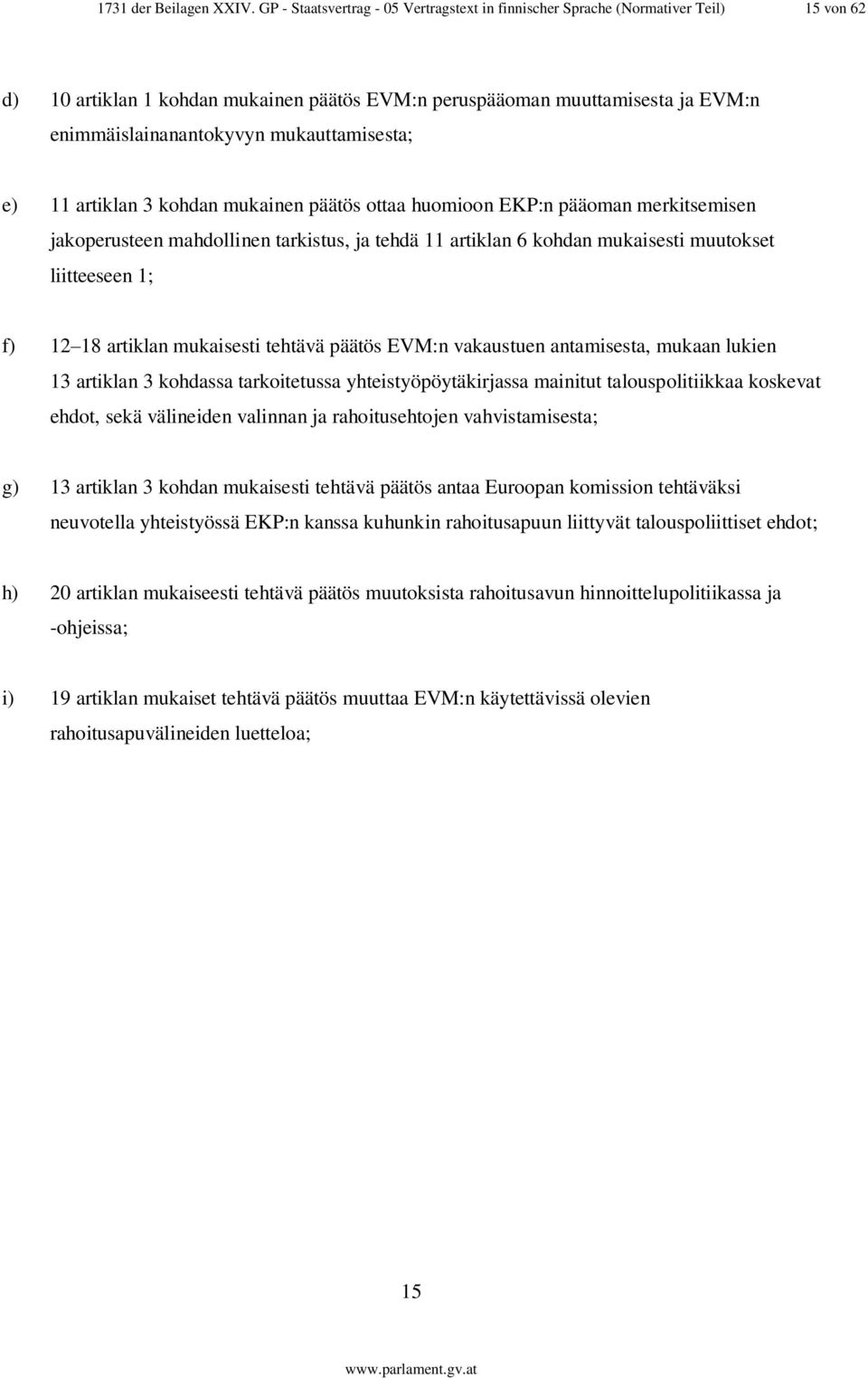 mukauttamisesta; e) 11 artiklan 3 kohdan mukainen päätös ottaa huomioon EKP:n pääoman merkitsemisen jakoperusteen mahdollinen tarkistus, ja tehdä 11 artiklan 6 kohdan mukaisesti muutokset liitteeseen