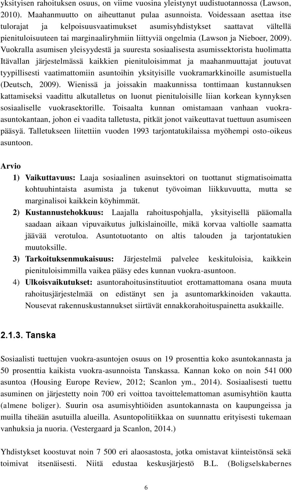 Vuokralla asumisen yleisyydestä ja suuresta sosiaalisesta asumissektorista huolimatta Itävallan järjestelmässä kaikkien pienituloisimmat ja maahanmuuttajat joutuvat tyypillisesti vaatimattomiin