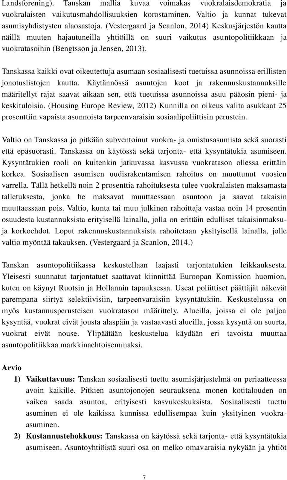 Tanskassa kaikki ovat oikeutettuja asumaan sosiaalisesti tuetuissa asunnoissa erillisten jonotuslistojen kautta.