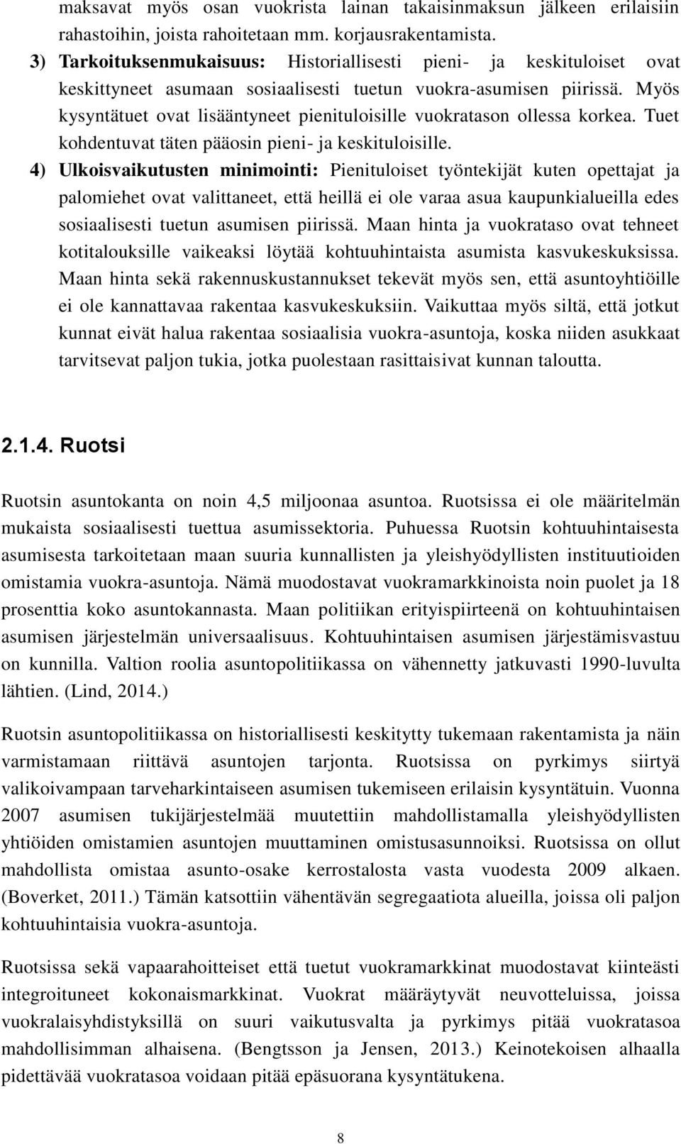 Myös kysyntätuet ovat lisääntyneet pienituloisille vuokratason ollessa korkea. Tuet kohdentuvat täten pääosin pieni- ja keskituloisille.