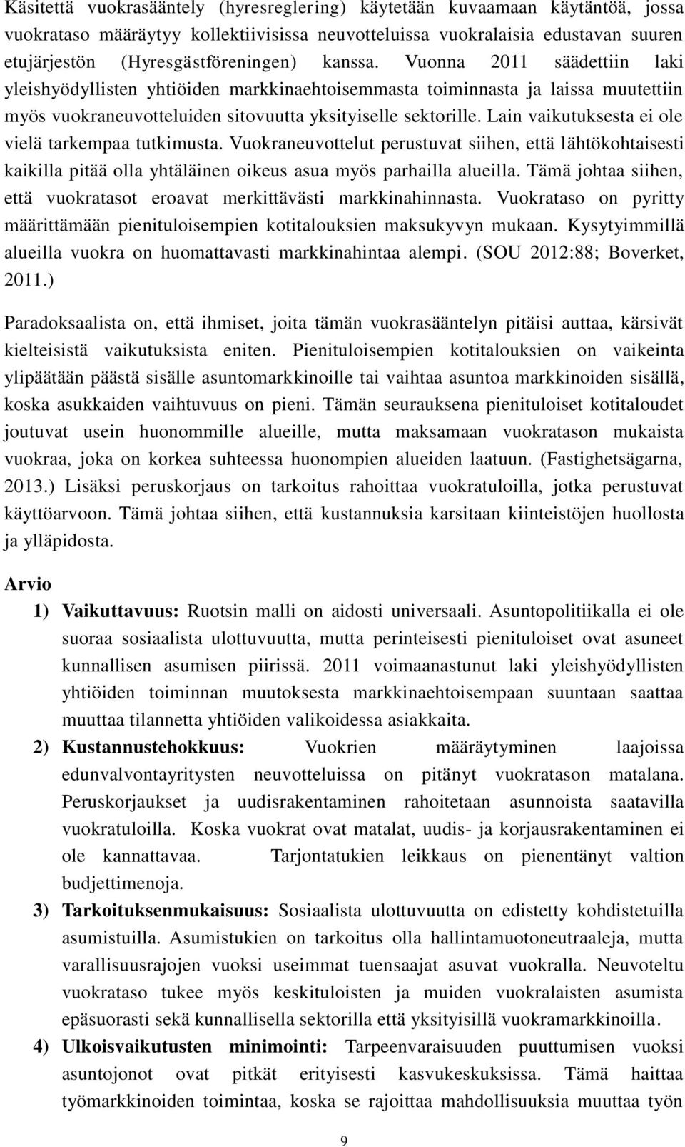 Lain vaikutuksesta ei ole vielä tarkempaa tutkimusta. Vuokraneuvottelut perustuvat siihen, että lähtökohtaisesti kaikilla pitää olla yhtäläinen oikeus asua myös parhailla alueilla.