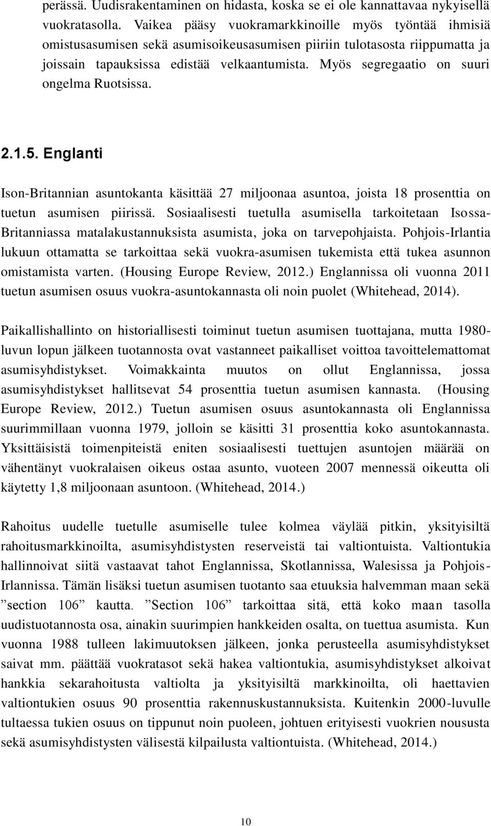 Myös segregaatio on suuri ongelma Ruotsissa. 2.1.5. Englanti Ison-Britannian asuntokanta käsittää 27 miljoonaa asuntoa, joista 18 prosenttia on tuetun asumisen piirissä.