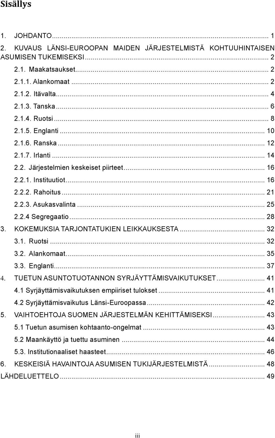 .. 25 2.2.4 Segregaatio... 28 3. KOKEMUKSIA TARJONTATUKIEN LEIKKAUKSESTA... 32 3.1. Ruotsi... 32 3.2. Alankomaat... 35 3.3. Englanti... 37 4. TUETUN ASUNTOTUOTANNON SYRJÄYTTÄMISVAIKUTUKSET... 41 4.