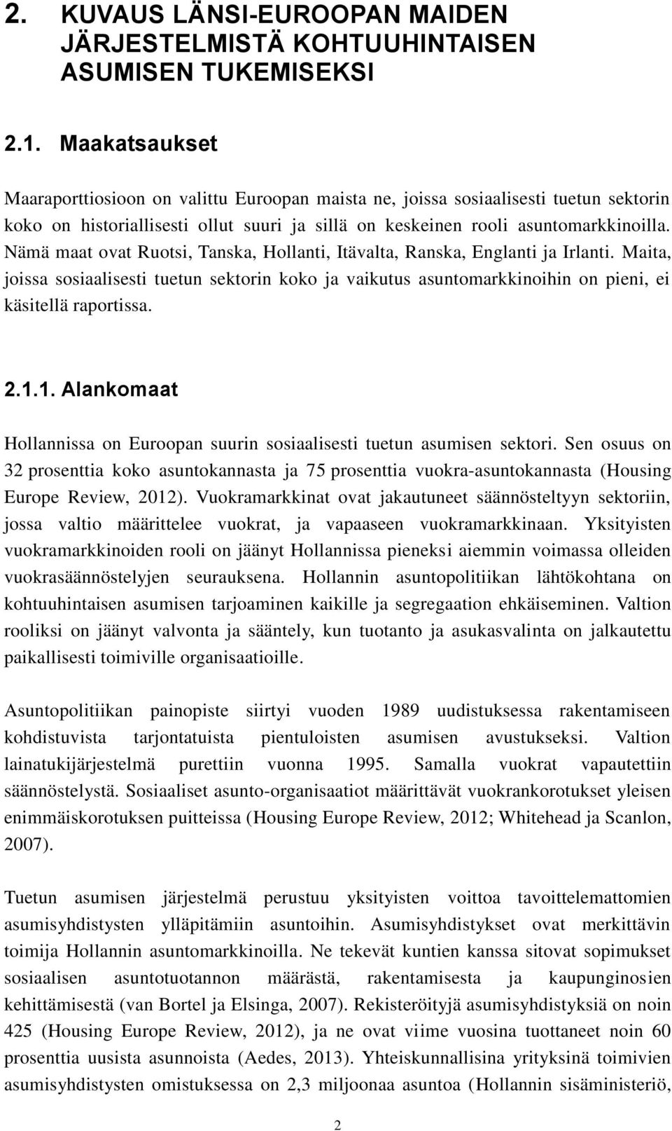 Nämä maat ovat Ruotsi, Tanska, Hollanti, Itävalta, Ranska, Englanti ja Irlanti. Maita, joissa sosiaalisesti tuetun sektorin koko ja vaikutus asuntomarkkinoihin on pieni, ei käsitellä raportissa. 2.1.