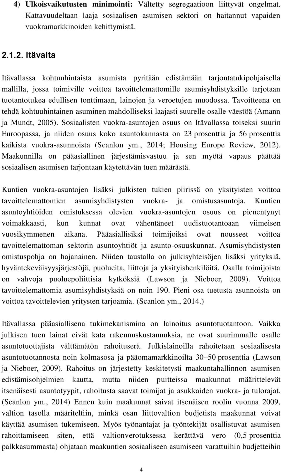 edullisen tonttimaan, lainojen ja veroetujen muodossa. Tavoitteena on tehdä kohtuuhintainen asuminen mahdolliseksi laajasti suurelle osalle väestöä (Amann ja Mundt, 2005).